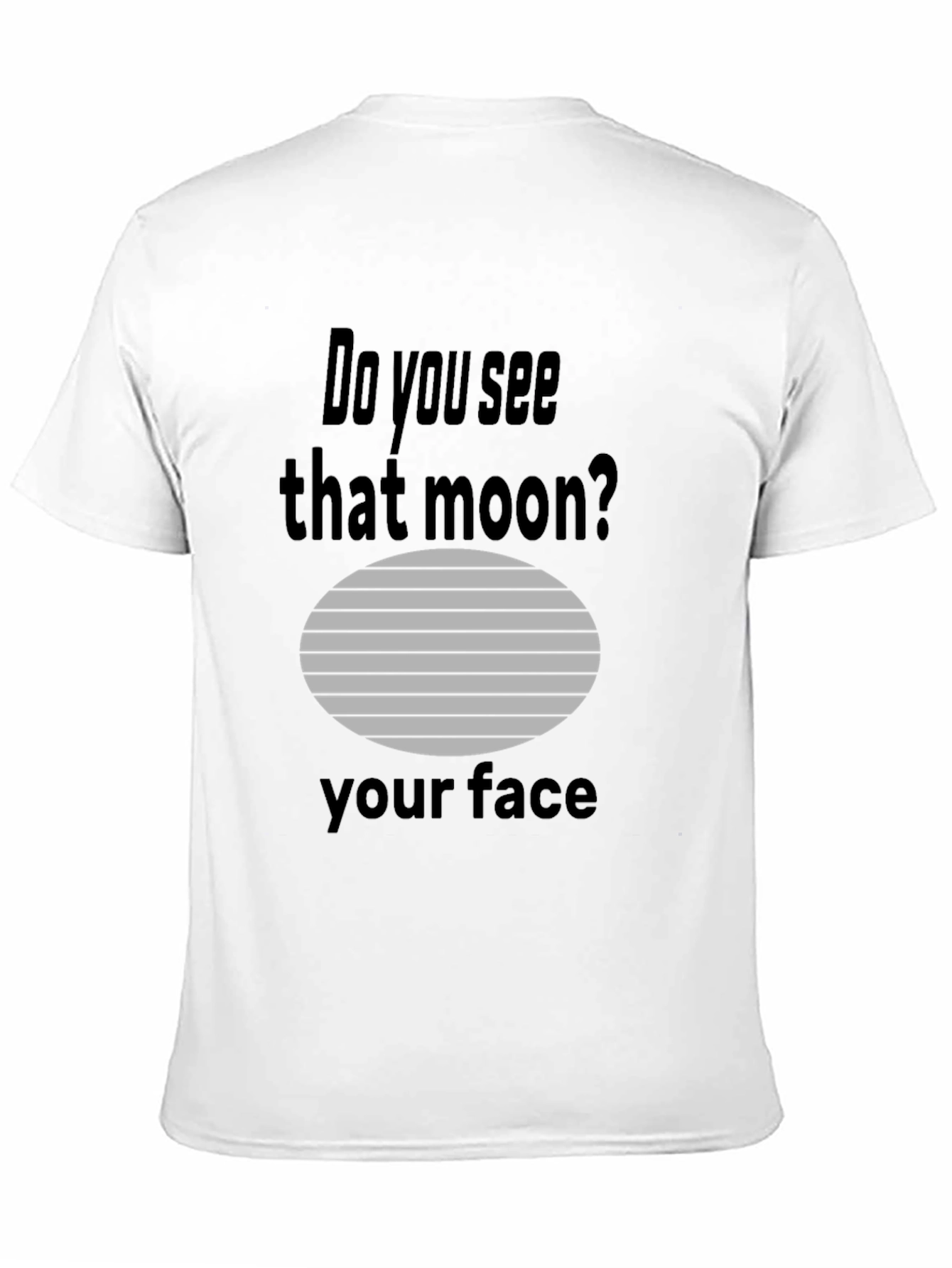 Humorous Do you see that moon? Graphic Tee