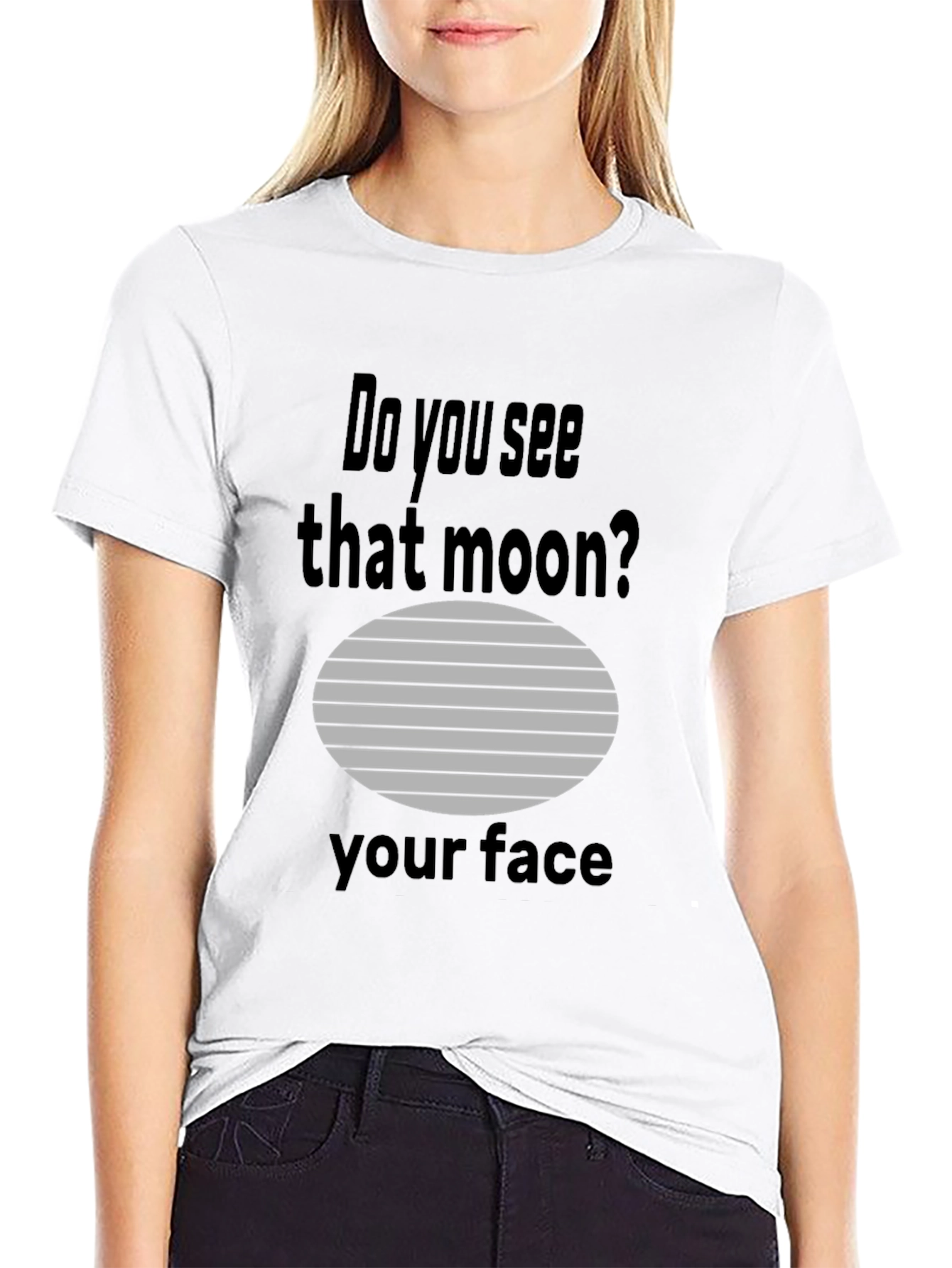 Humorous Do you see that moon? Graphic Tee