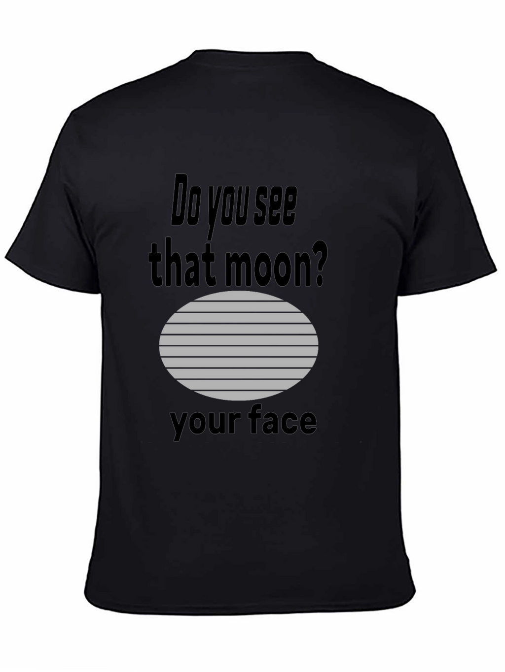 Humorous Do you see that moon? Graphic Tee