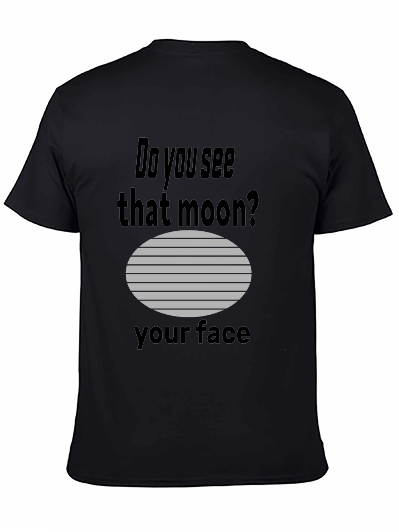 Humorous Do you see that moon? Graphic Tee