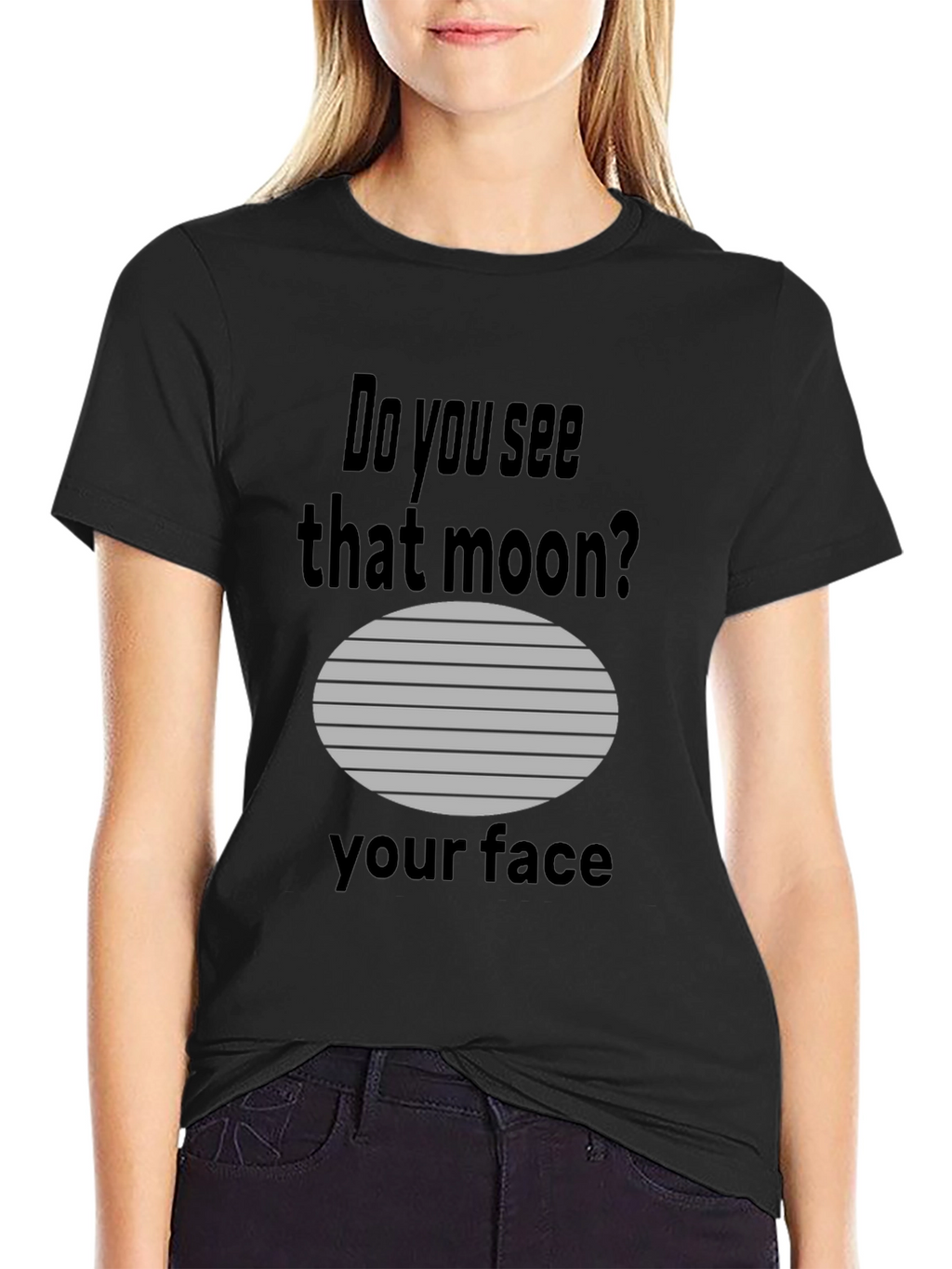 Humorous Do you see that moon? Graphic Tee