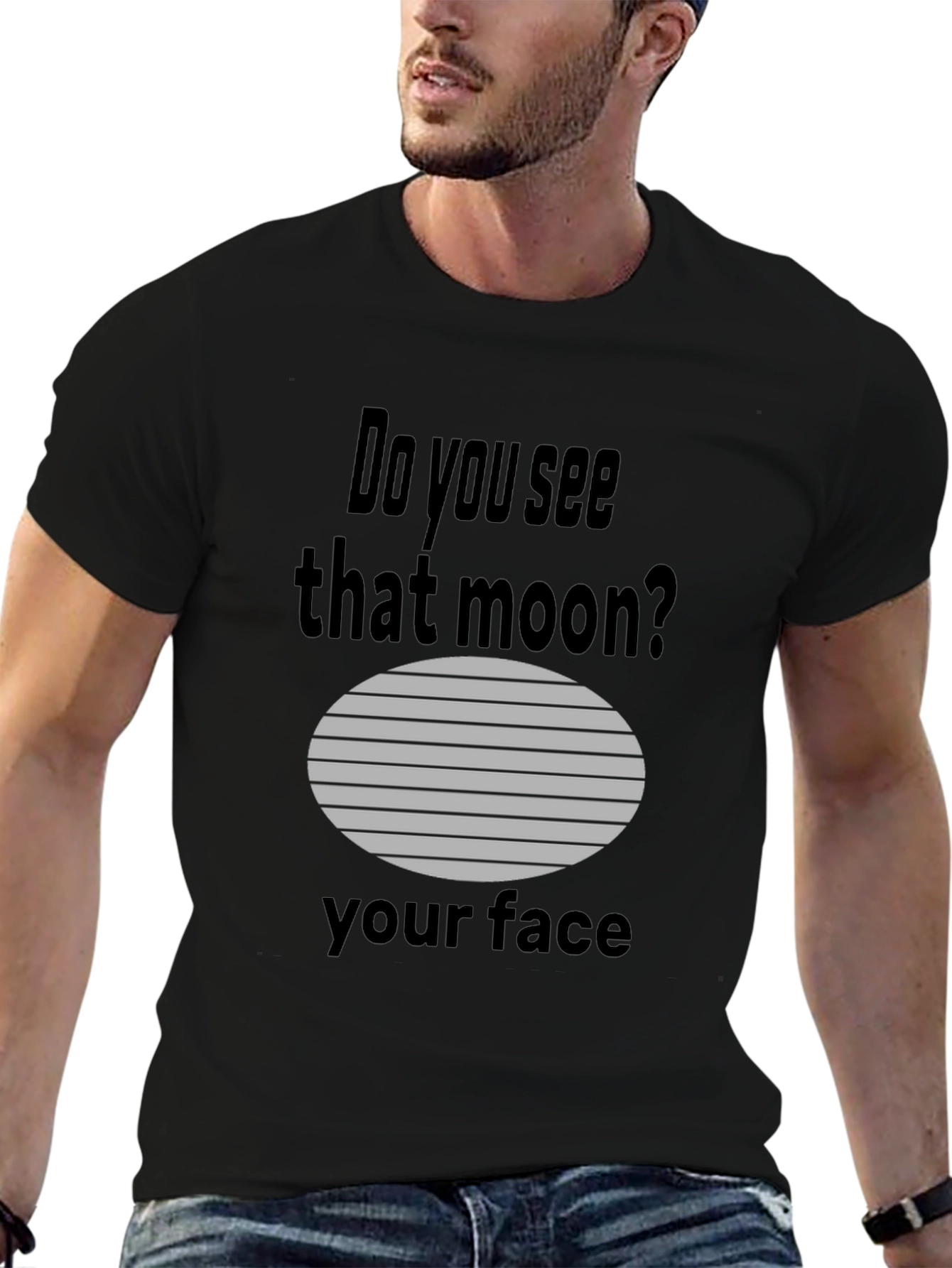 Humorous Do you see that moon? Graphic Tee