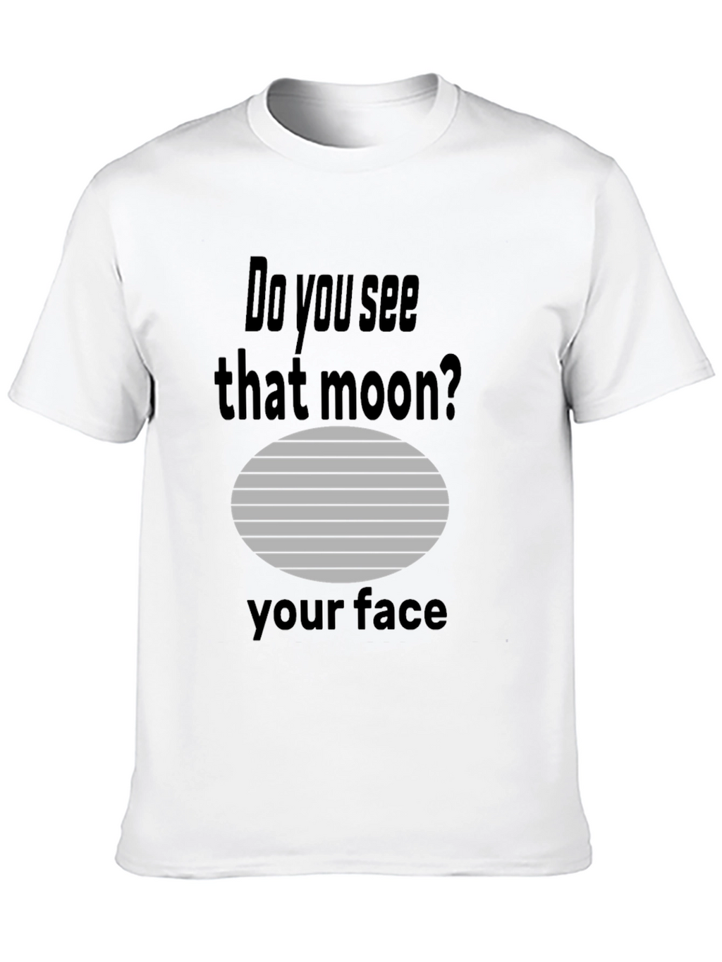Humorous Do you see that moon? Graphic Tee