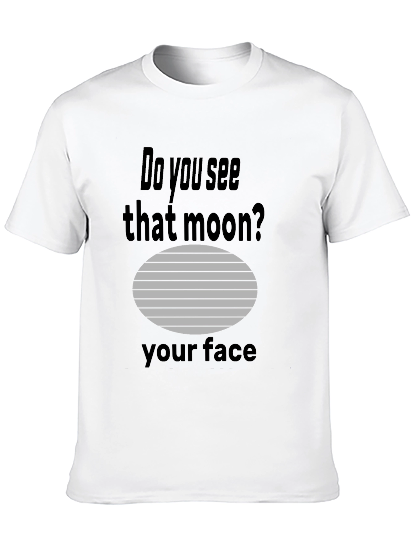 Humorous Do you see that moon? Graphic Tee