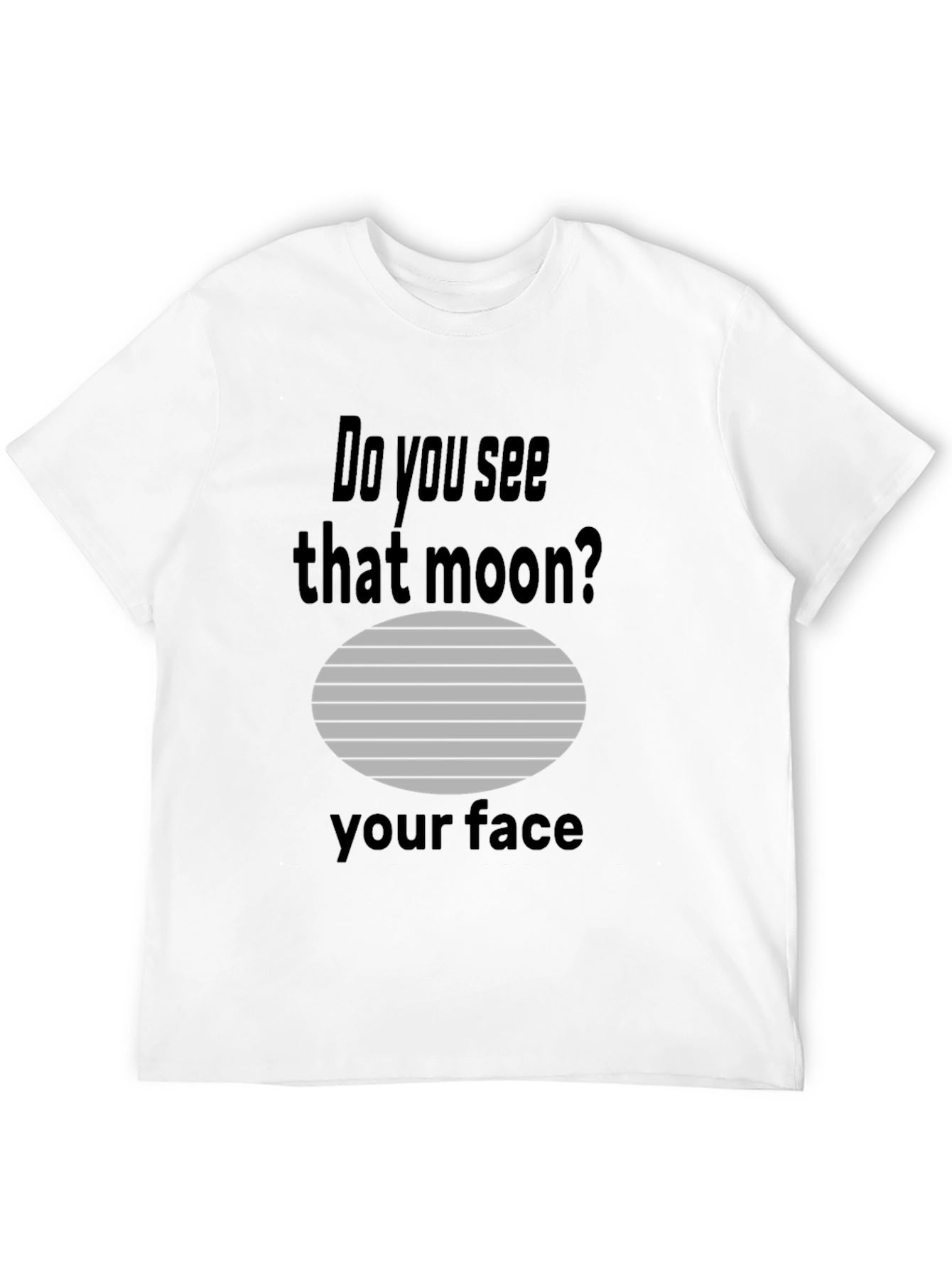 Humorous Do you see that moon? Graphic Tee