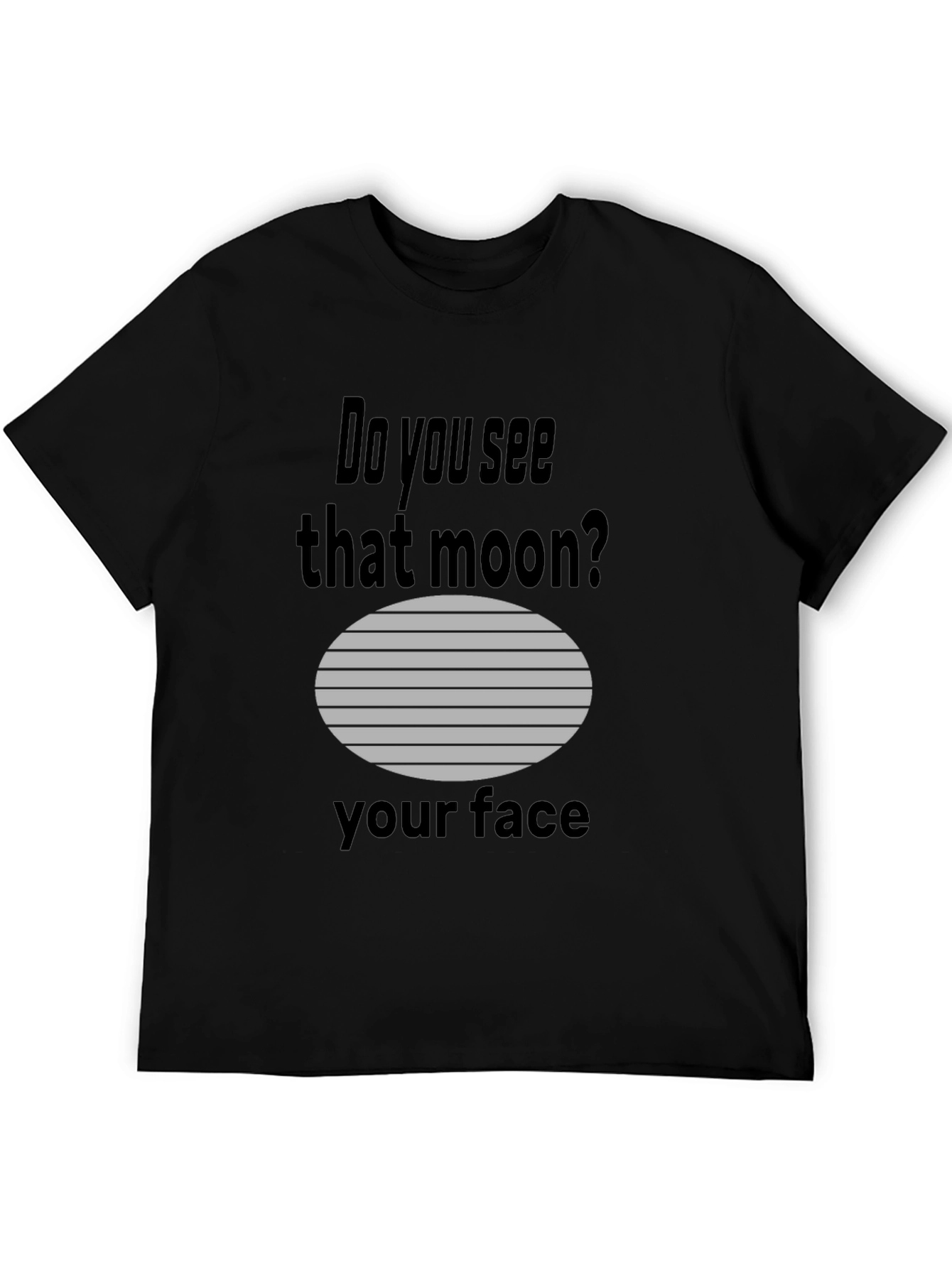 Humorous Do you see that moon? Graphic Tee