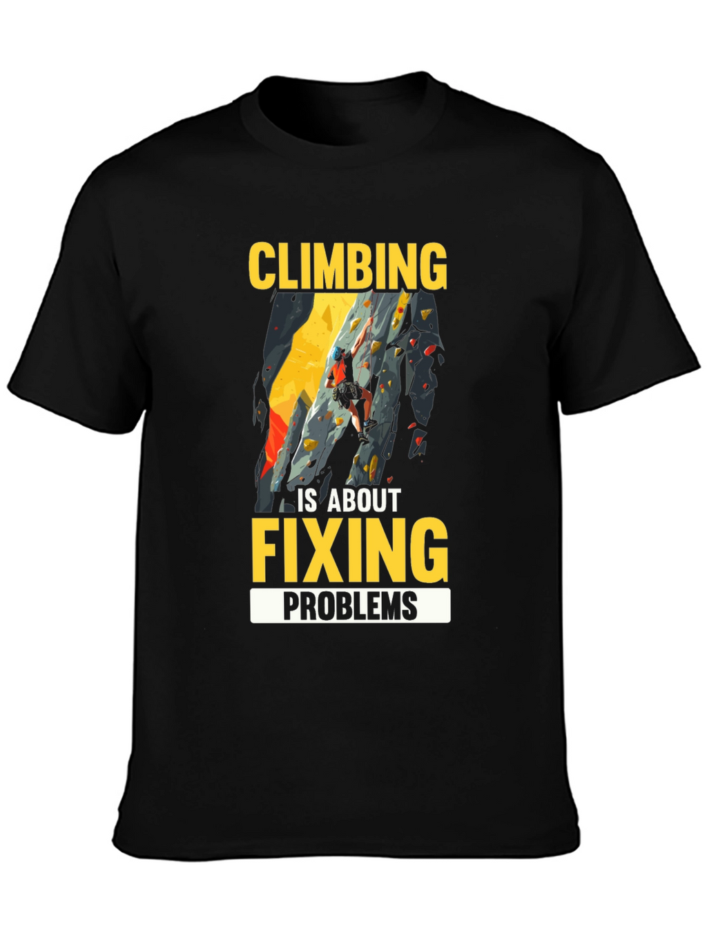 Climbing is About Fixing Problems Graphic T-Shirt