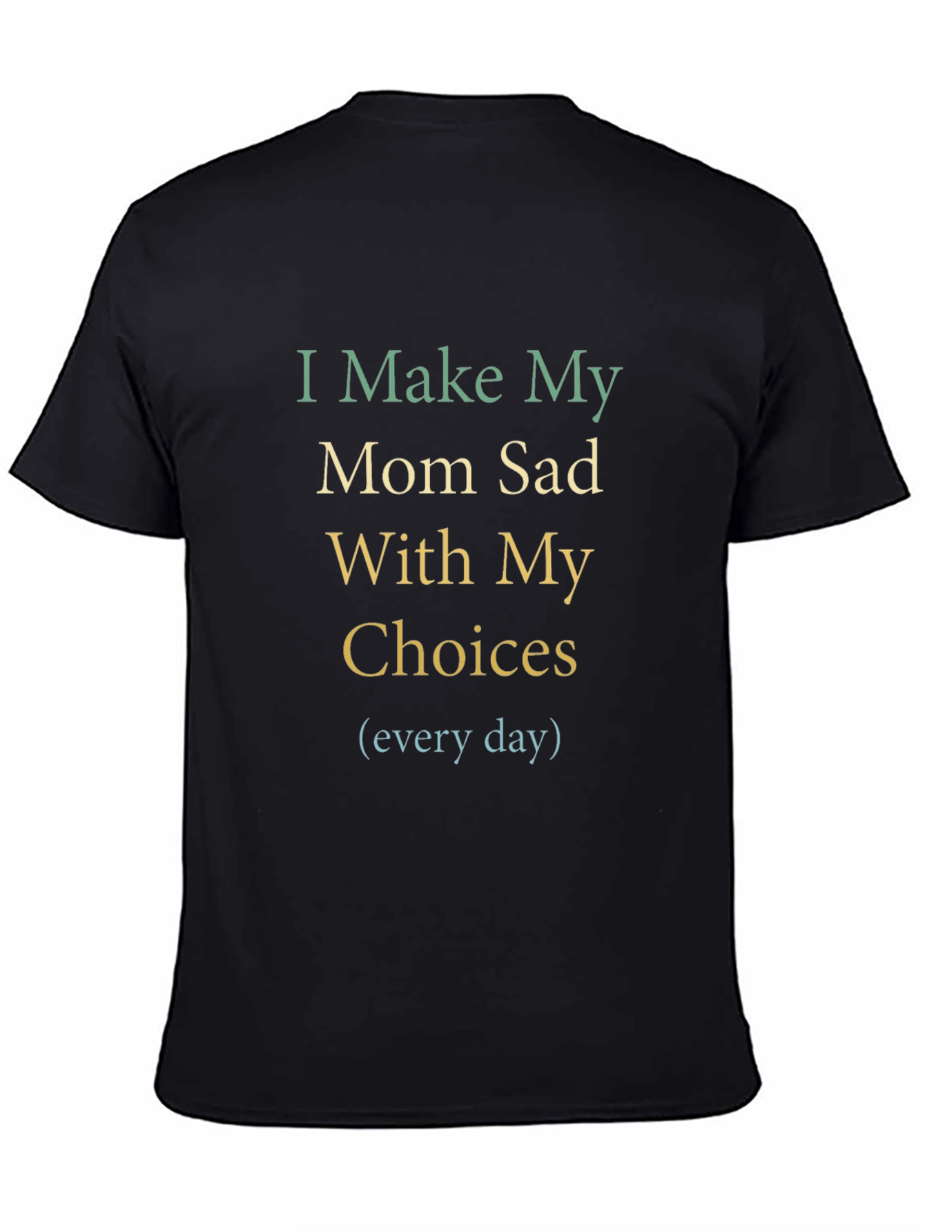 I Make My Mom Sad T-Shirt - Funny Graphic Tee