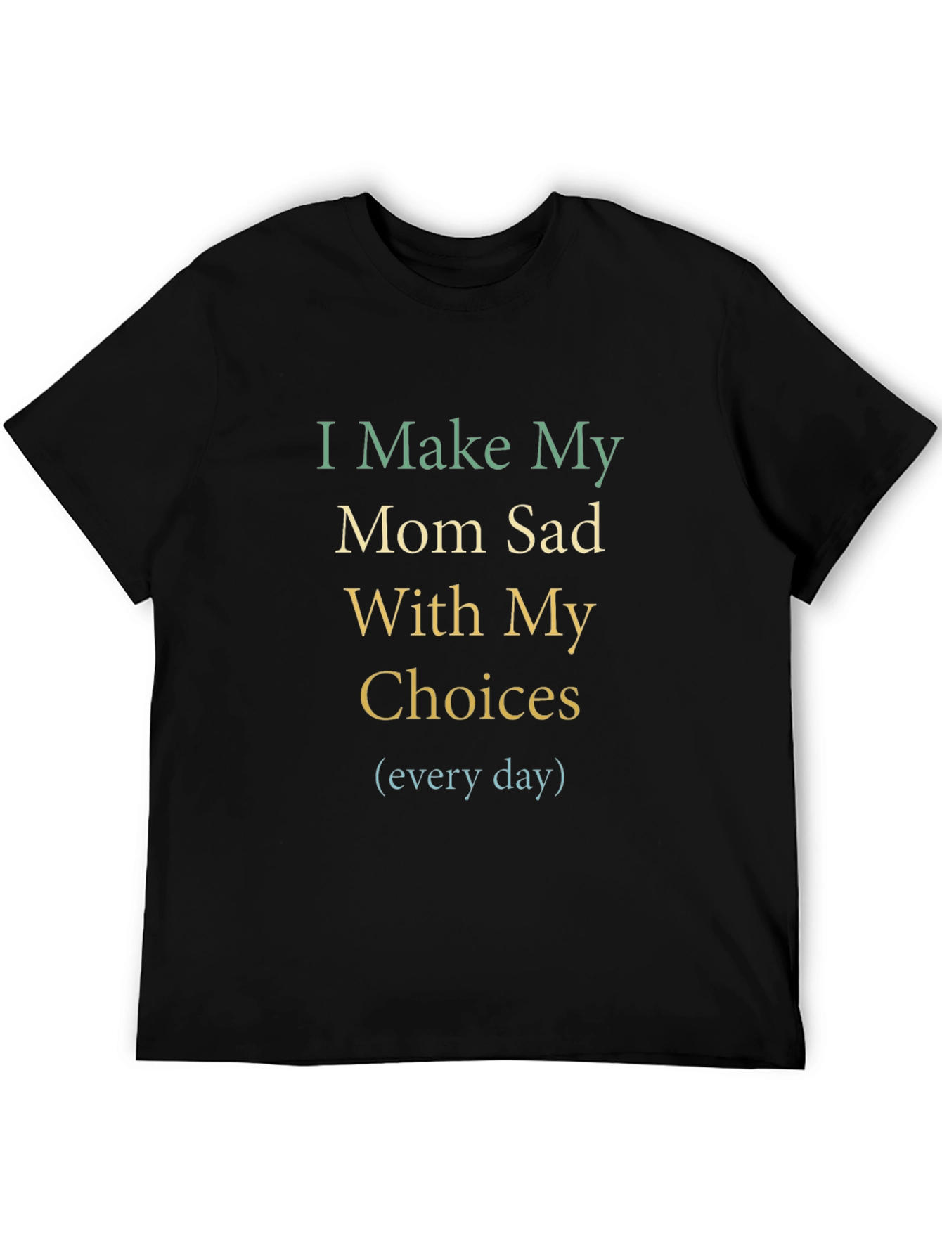 I Make My Mom Sad T-Shirt - Funny Graphic Tee