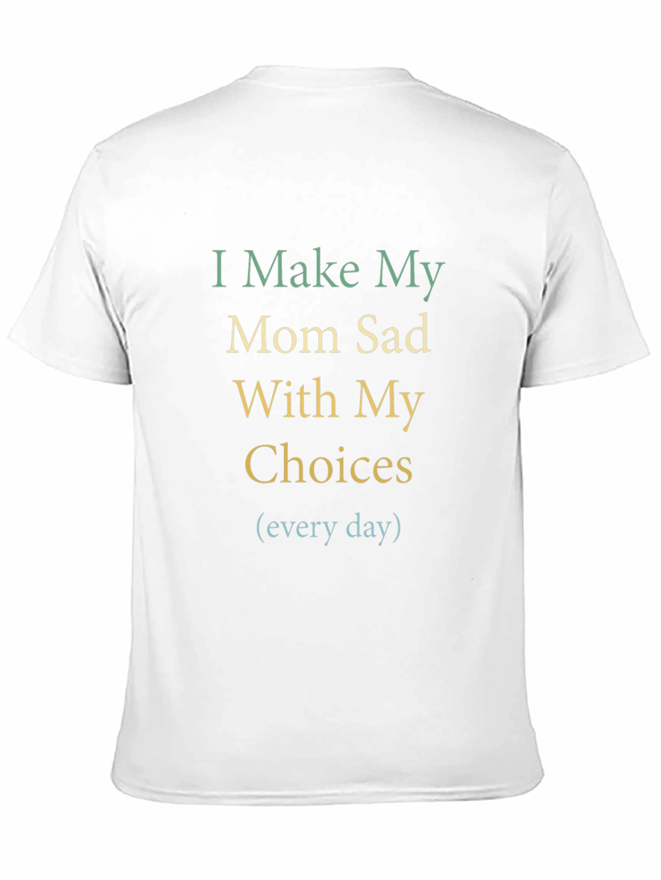 I Make My Mom Sad T-Shirt - Funny Graphic Tee