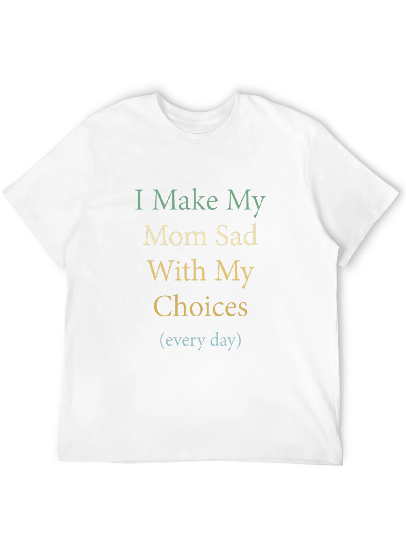 I Make My Mom Sad T-Shirt - Funny Graphic Tee
