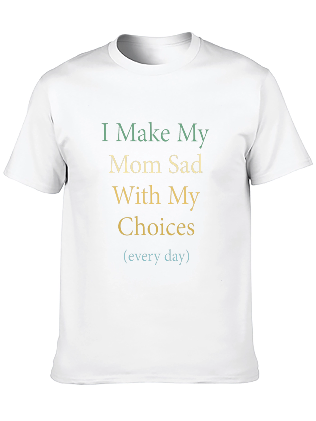 I Make My Mom Sad T-Shirt - Funny Graphic Tee