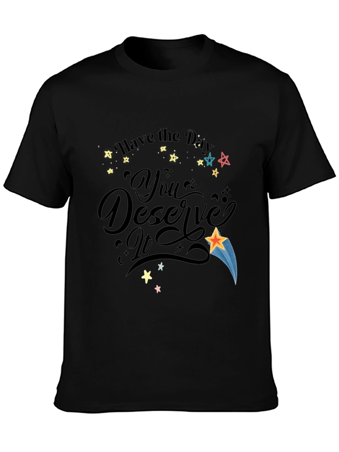 Have the Day You Deserve It Black Graphic T-Shirt