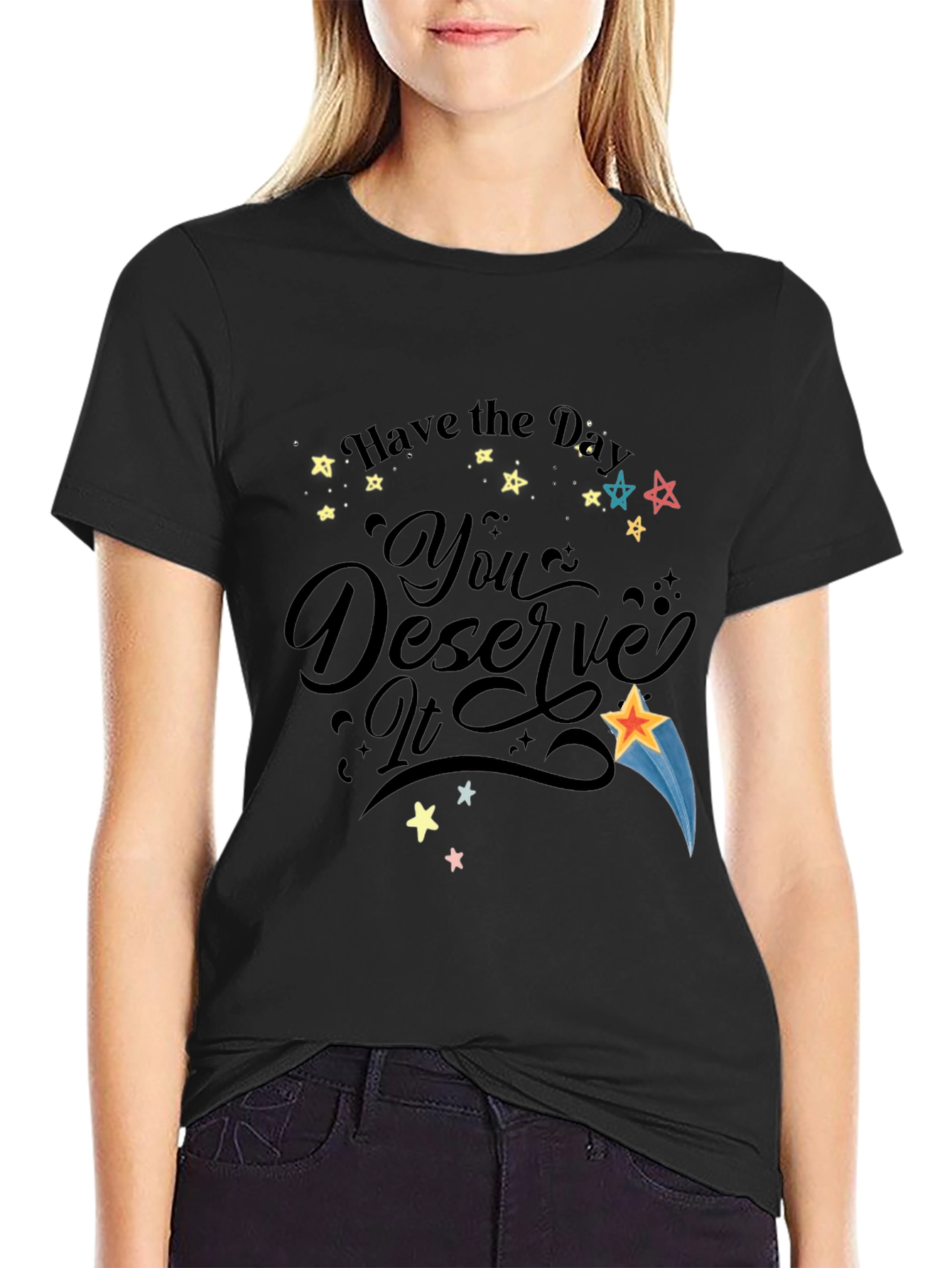 Have the Day You Deserve It Black Graphic T-Shirt