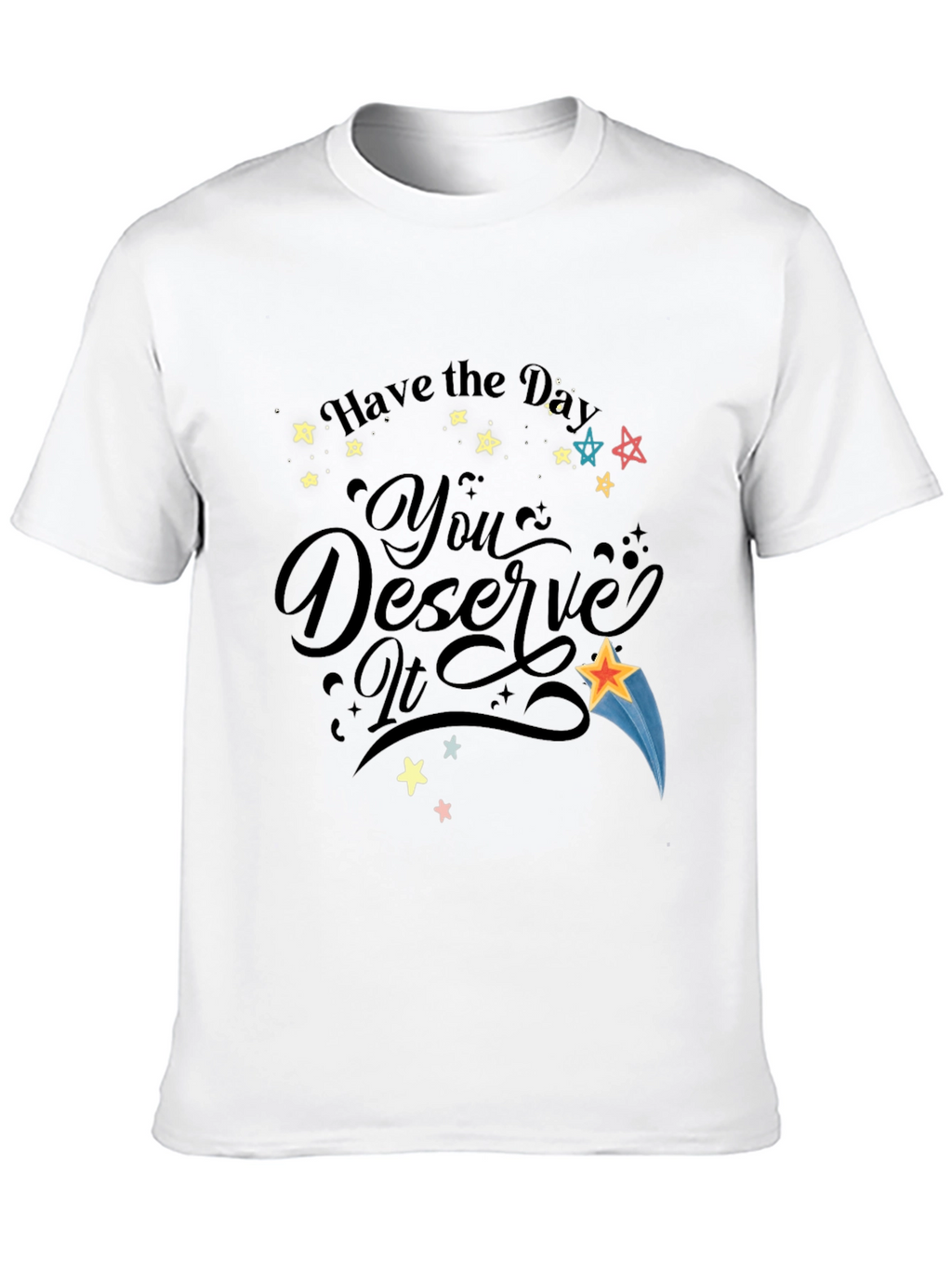 Have the Day You Deserve It Black Graphic T-Shirt