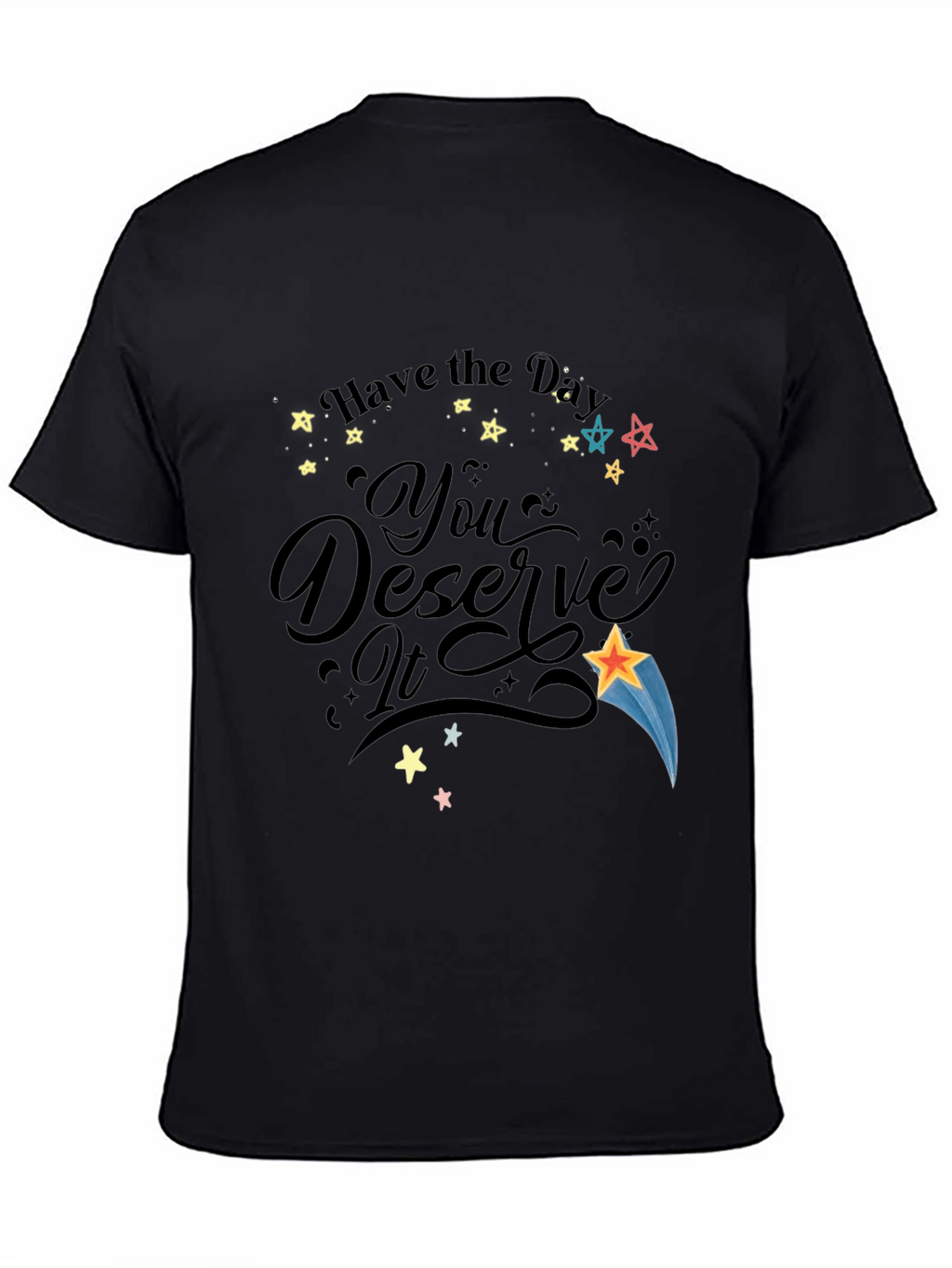 Have the Day You Deserve It Black Graphic T-Shirt