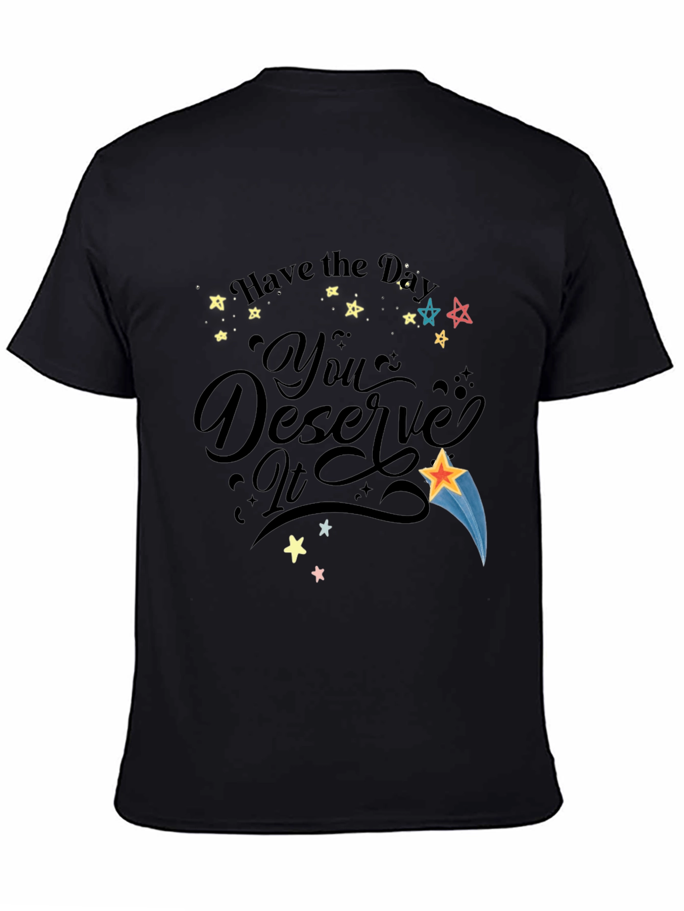 Have the Day You Deserve It Black Graphic T-Shirt