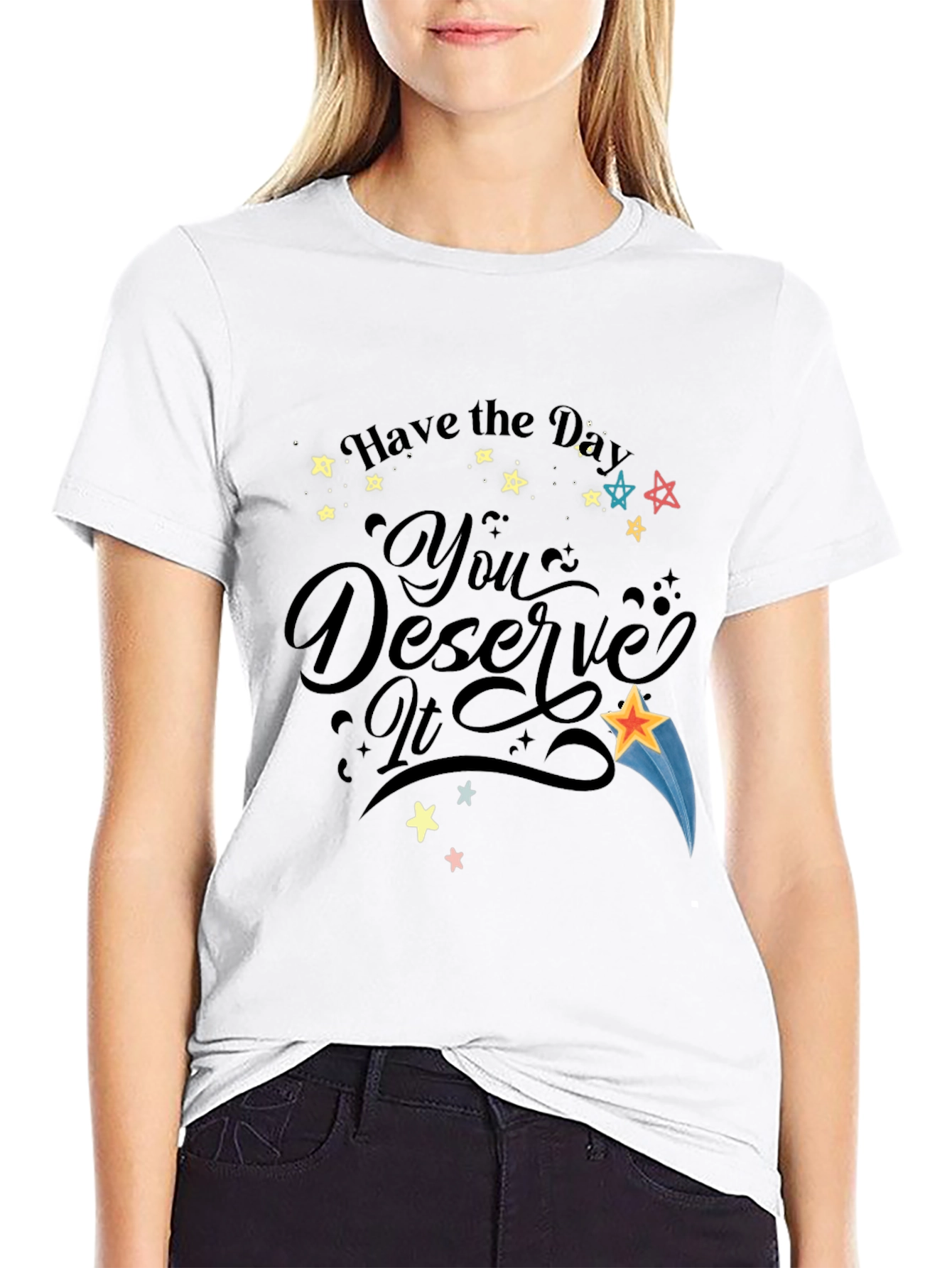 Have the Day You Deserve It Black Graphic T-Shirt
