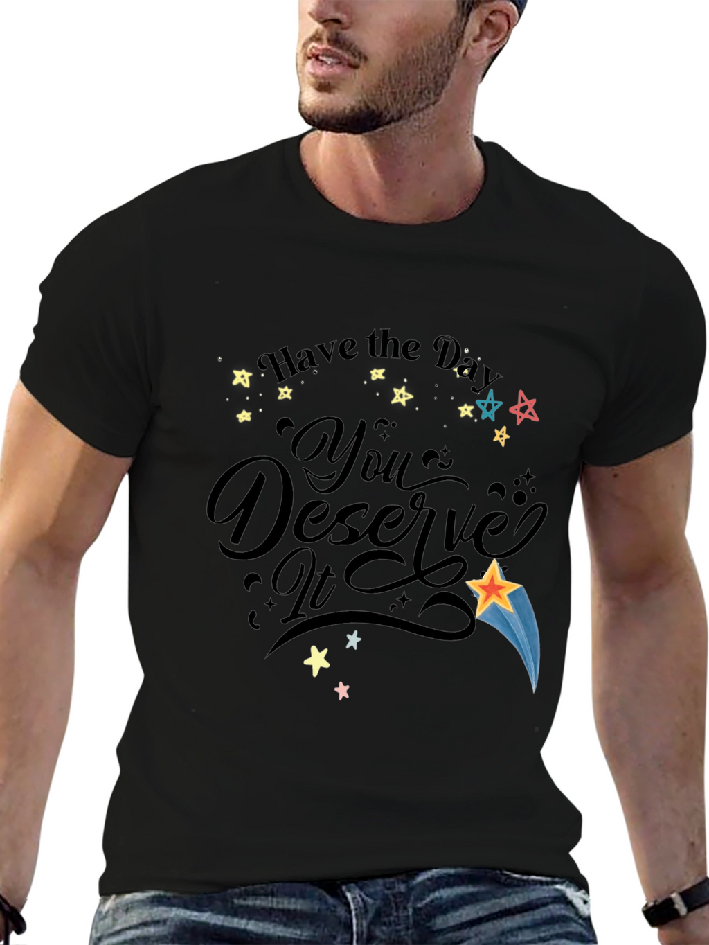 Have the Day You Deserve It Black Graphic T-Shirt