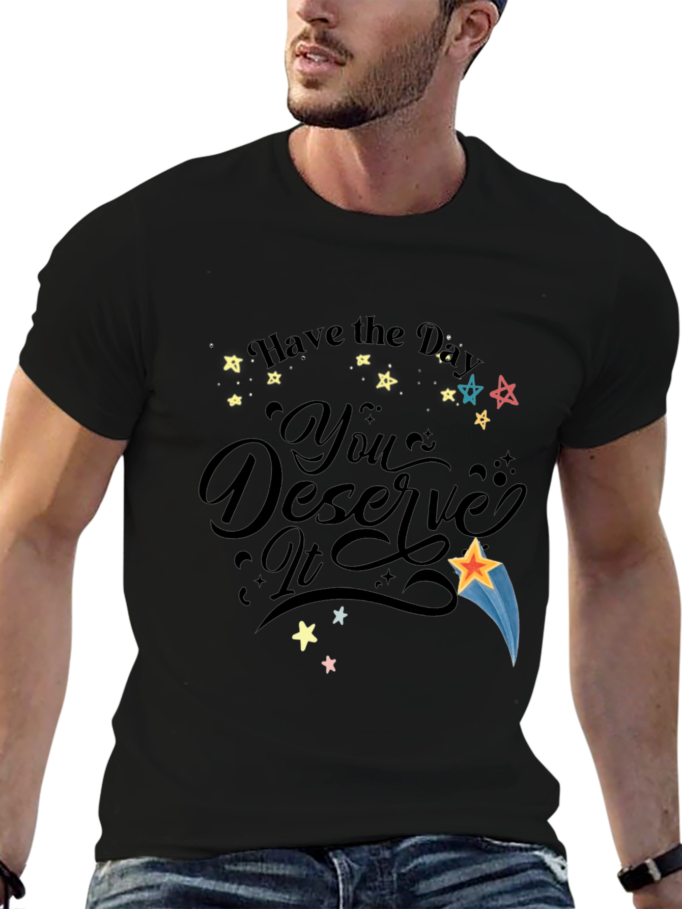 Have the Day You Deserve It Black Graphic T-Shirt