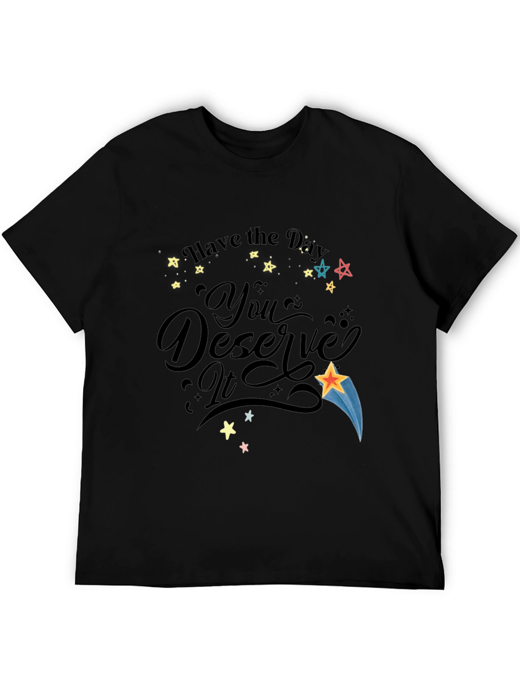 Have the Day You Deserve It Black Graphic T-Shirt