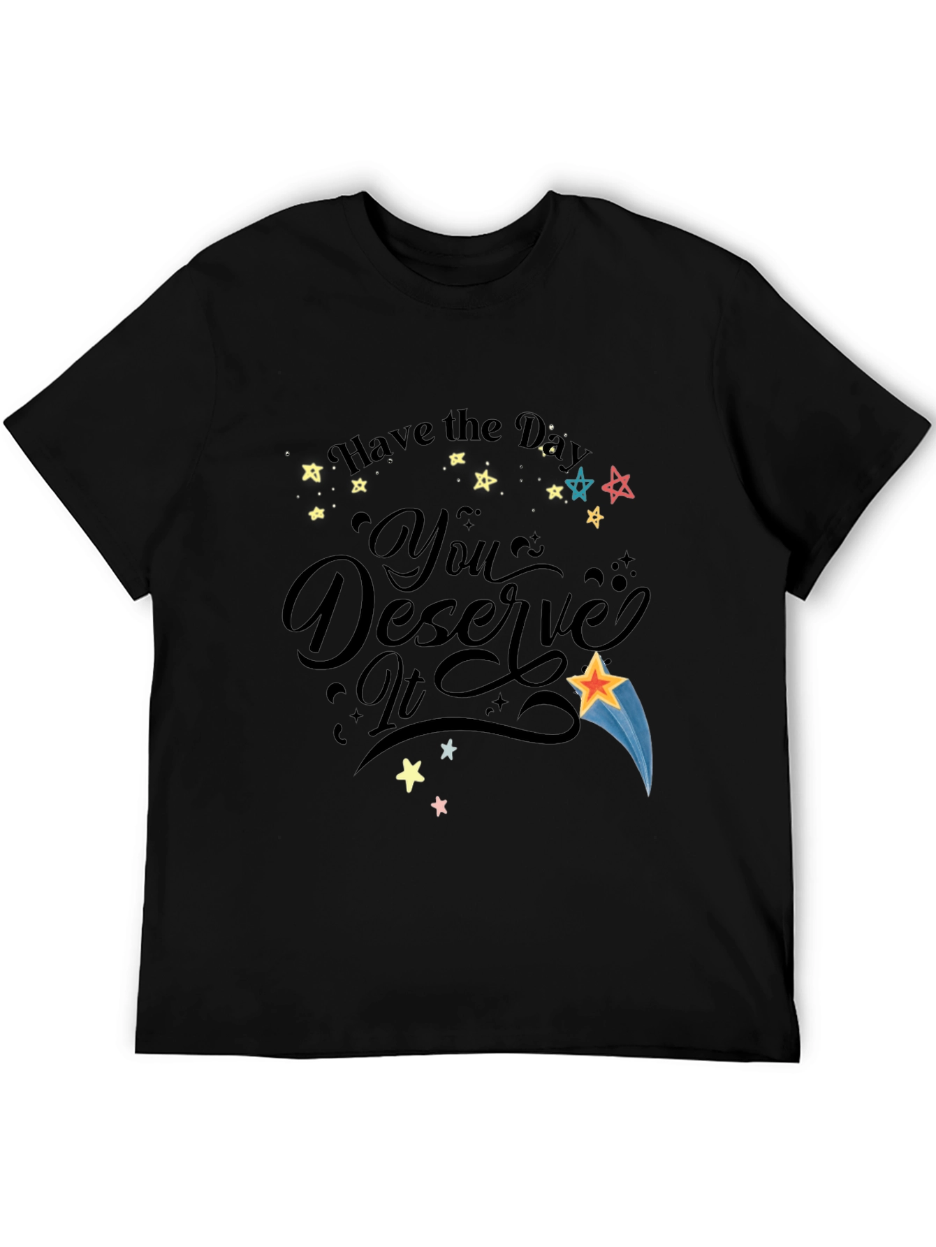 Have the Day You Deserve It Black Graphic T-Shirt