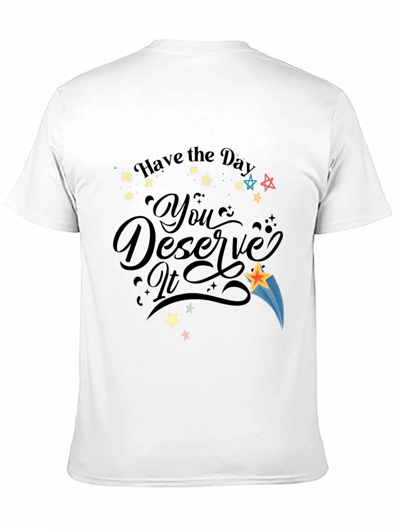 Have the Day You Deserve It Black Graphic T-Shirt