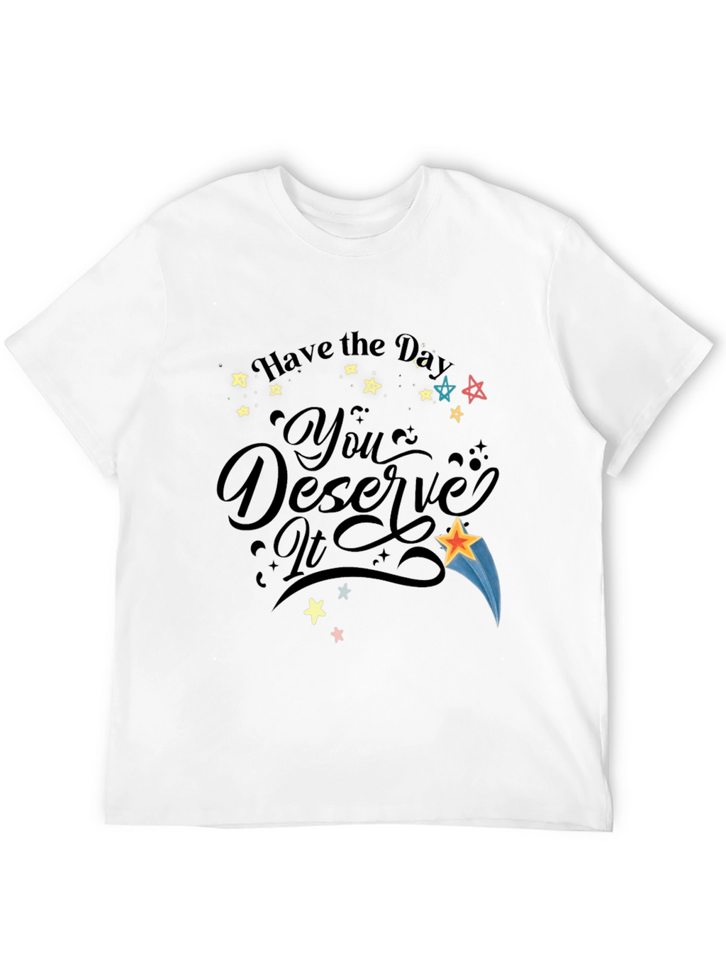 Have the Day You Deserve It Black Graphic T-Shirt