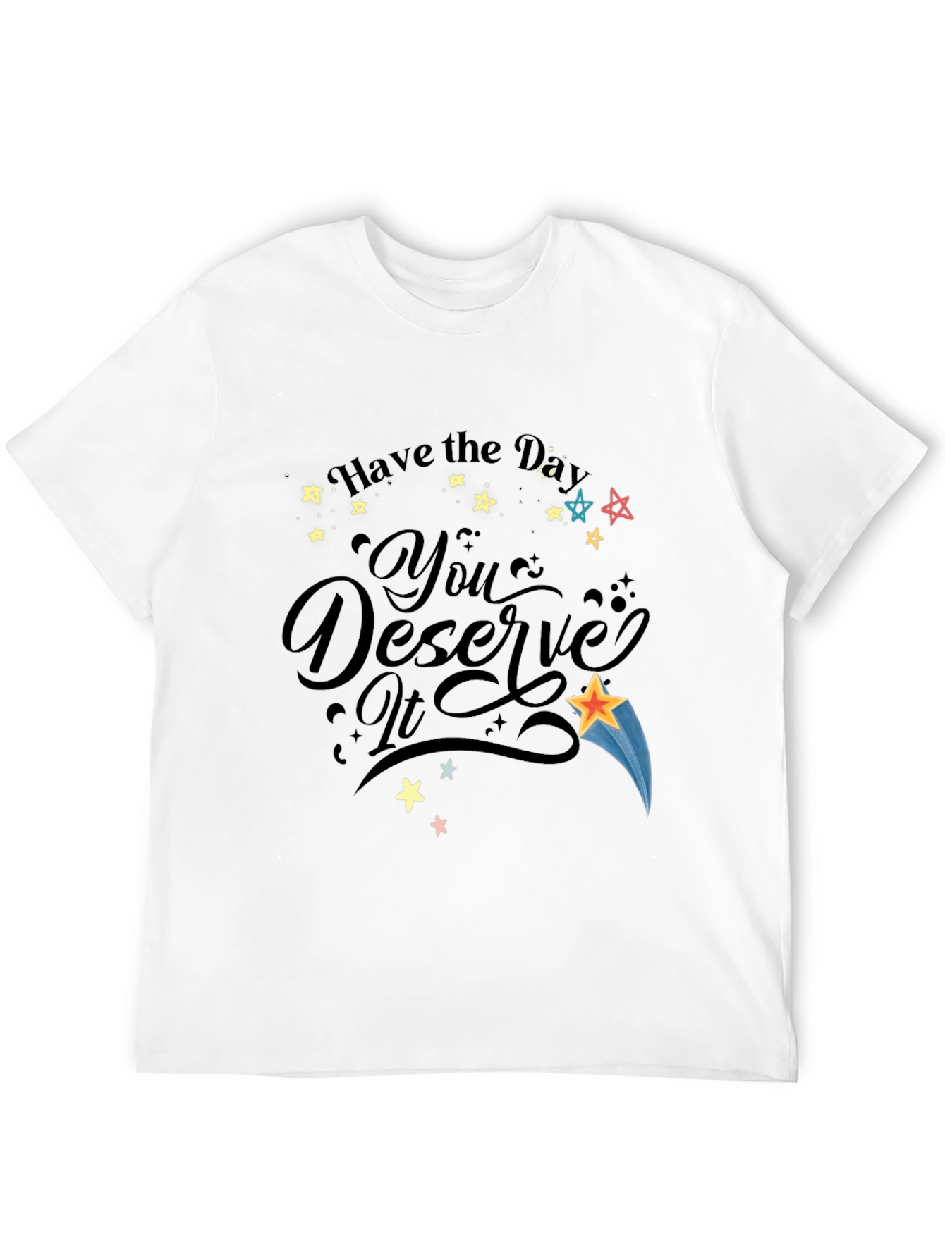 Have the Day You Deserve It Black Graphic T-Shirt