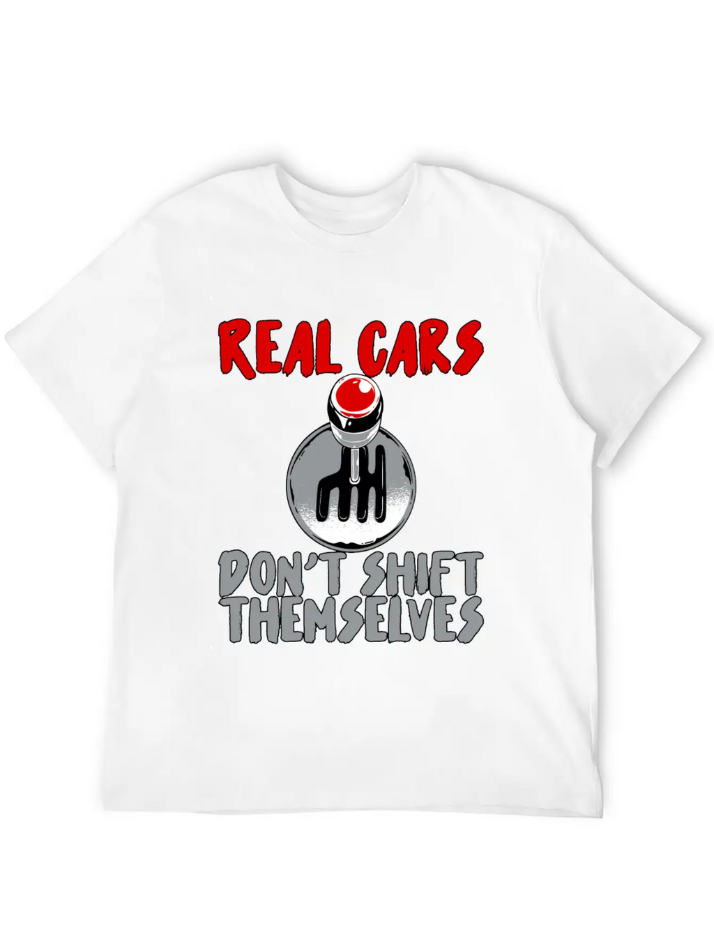 Real Cars Don't Shift Themselves Unisex Casual T-Shirt – Clean Design For Daily Comfort