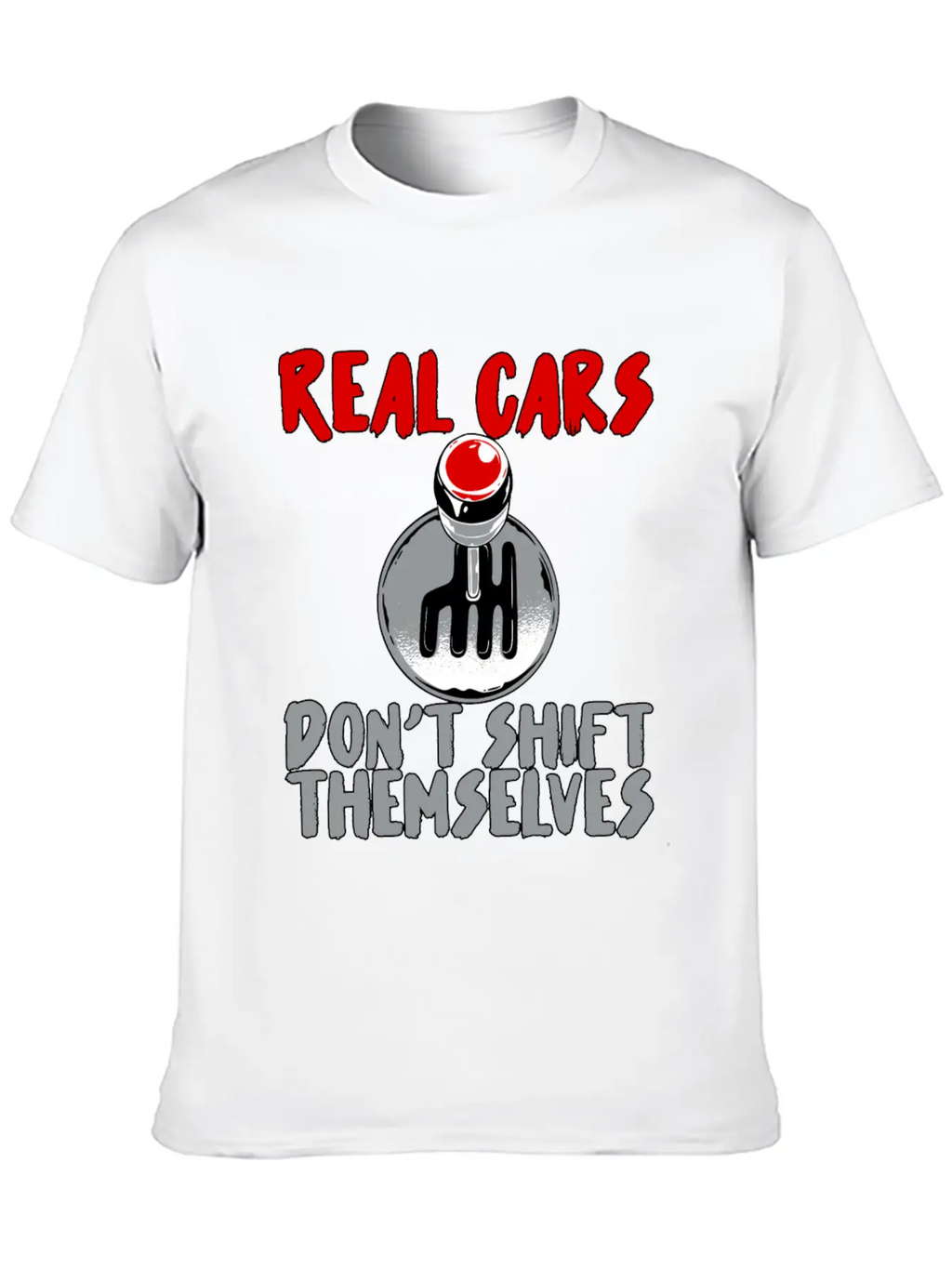 Real Cars Don't Shift Themselves Unisex Casual T-Shirt – Clean Design For Daily Comfort