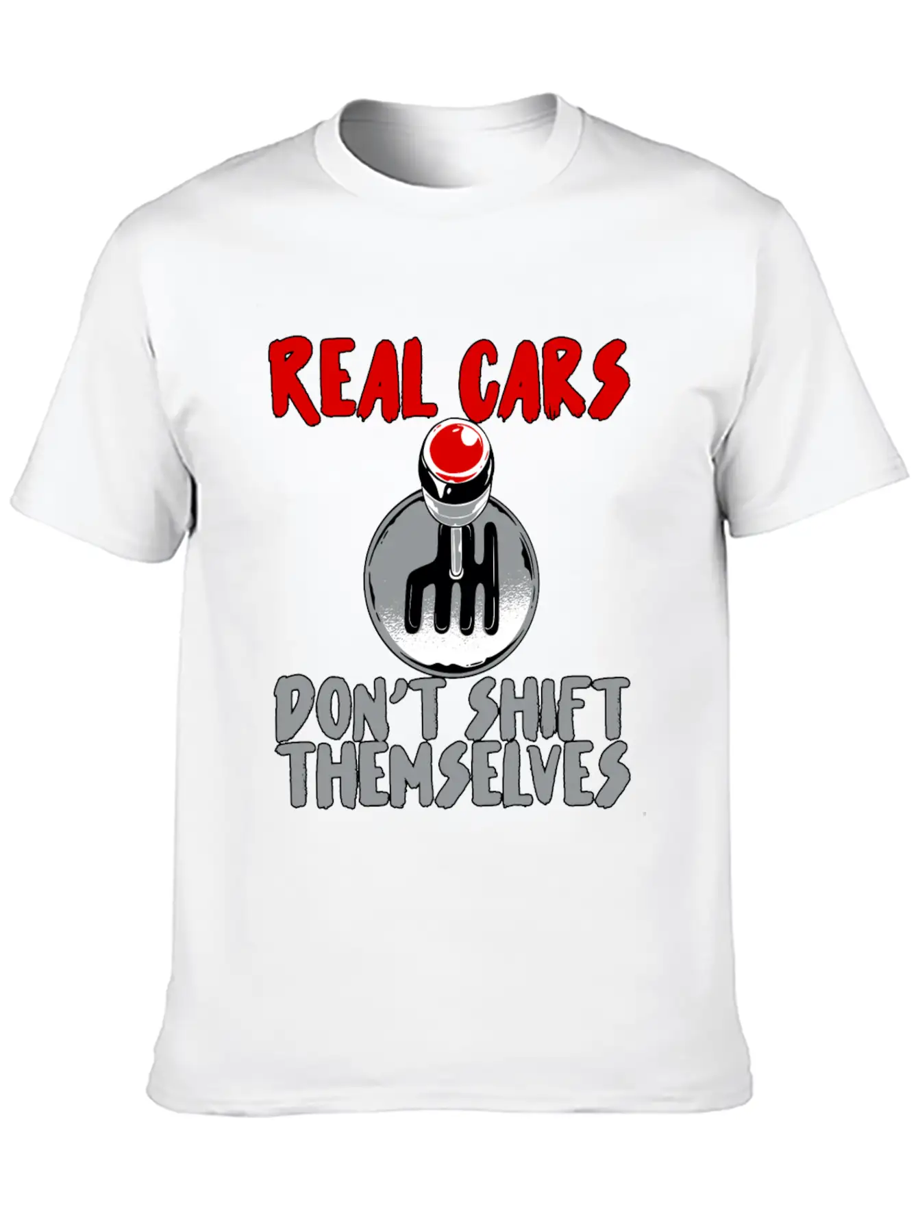 Real Cars Don't Shift Themselves Unisex Casual T-Shirt – Clean Design For Daily Comfort