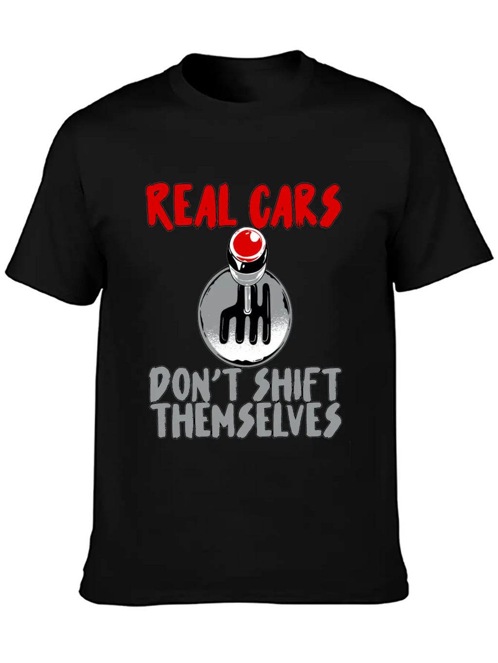 Real Cars Don't Shift Themselves Unisex Casual T-Shirt – Clean Design For Daily Comfort