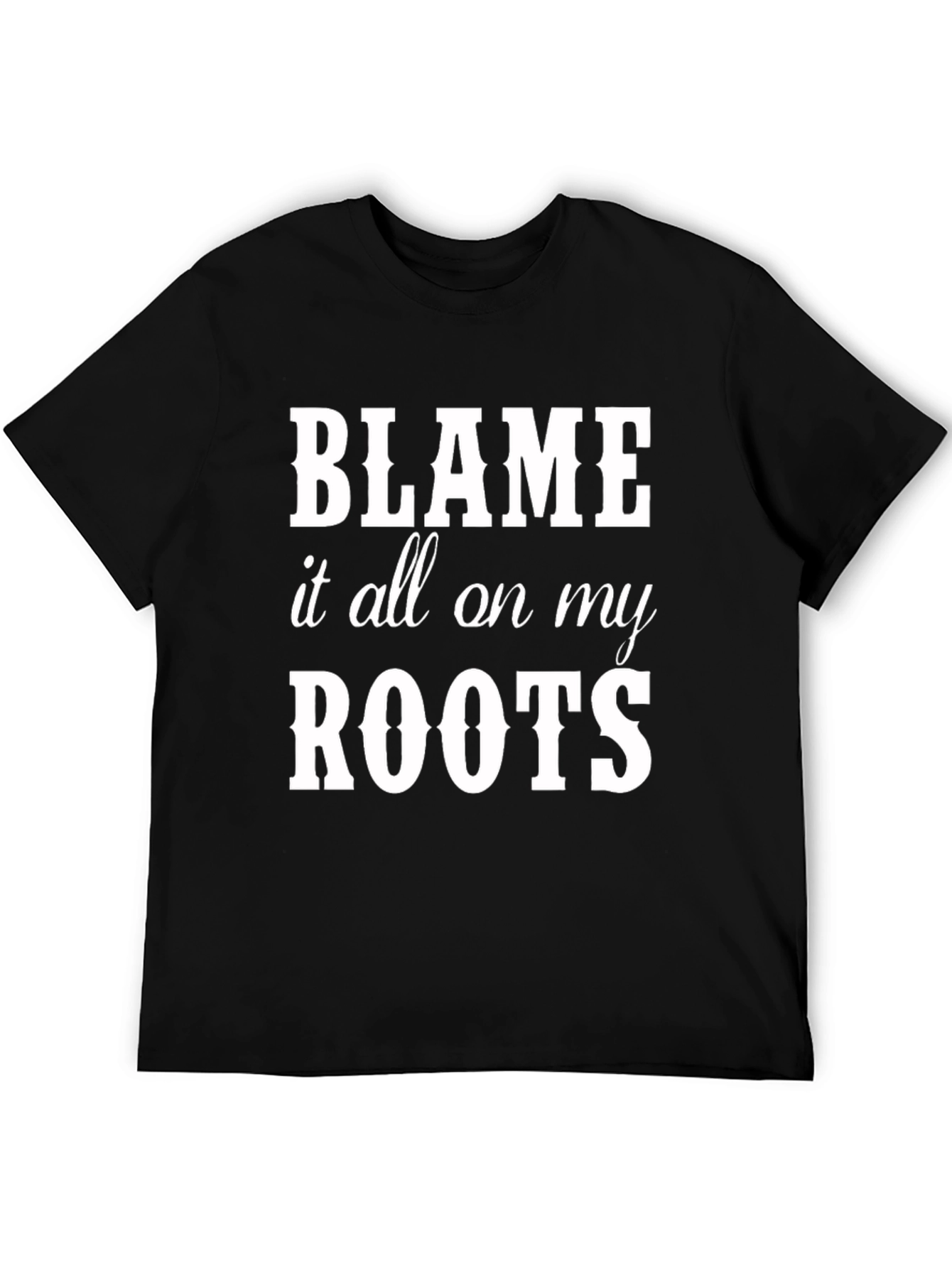 Blame it all on my Roots Graphic Tee