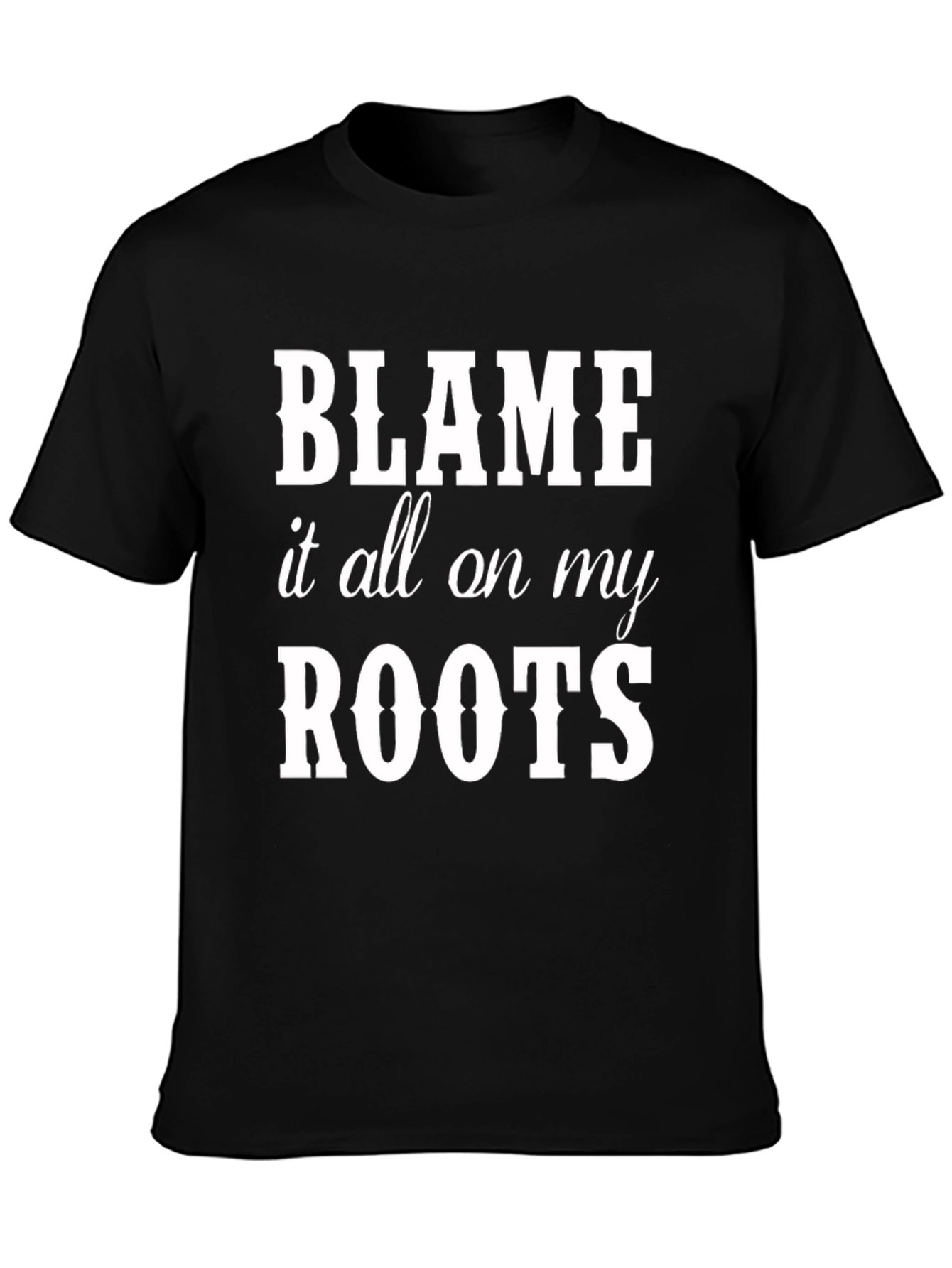 Blame it all on my Roots Graphic Tee