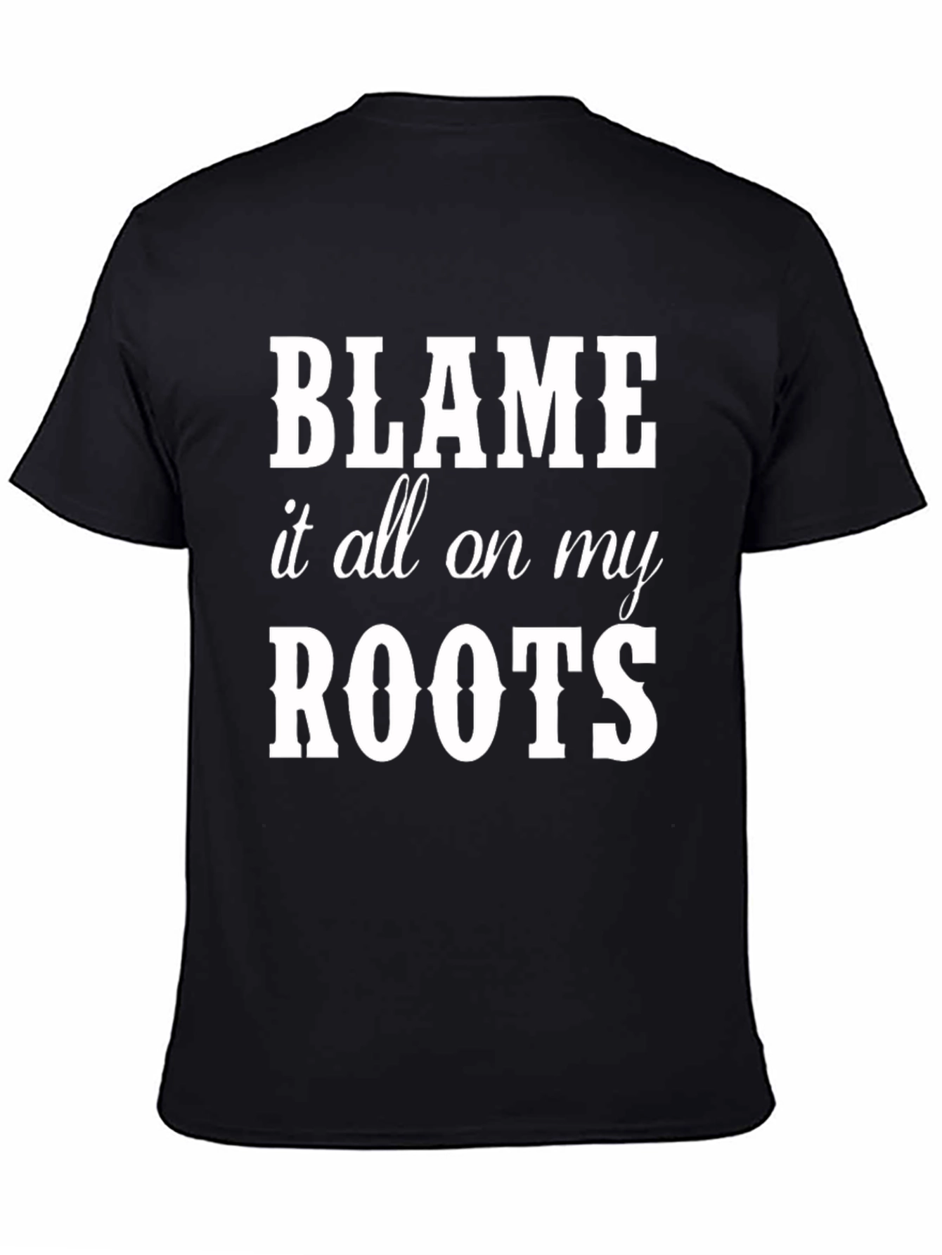 Blame it all on my Roots Graphic Tee
