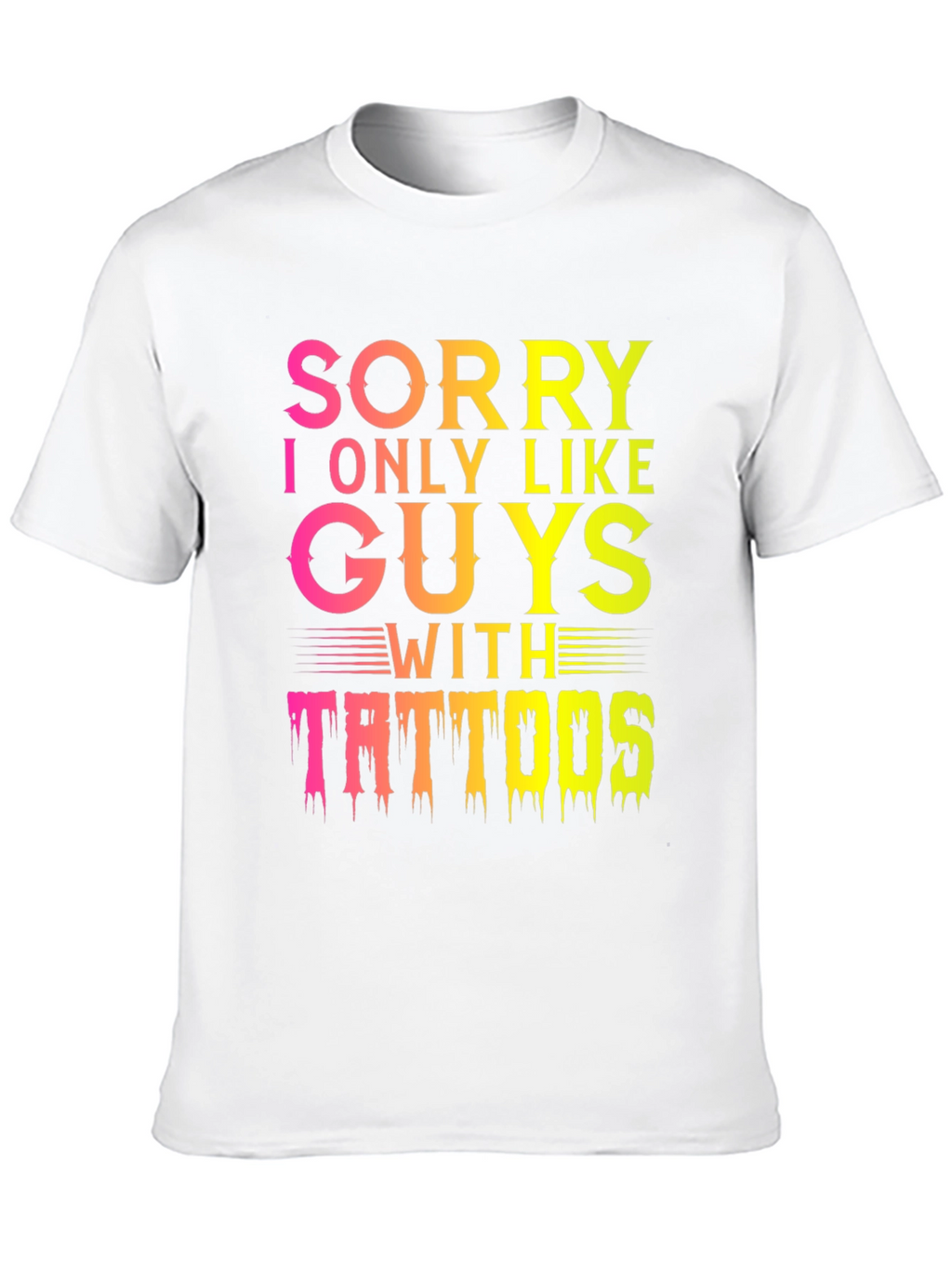 Sorry I Only Like Guys With Tattoos T-Shirt