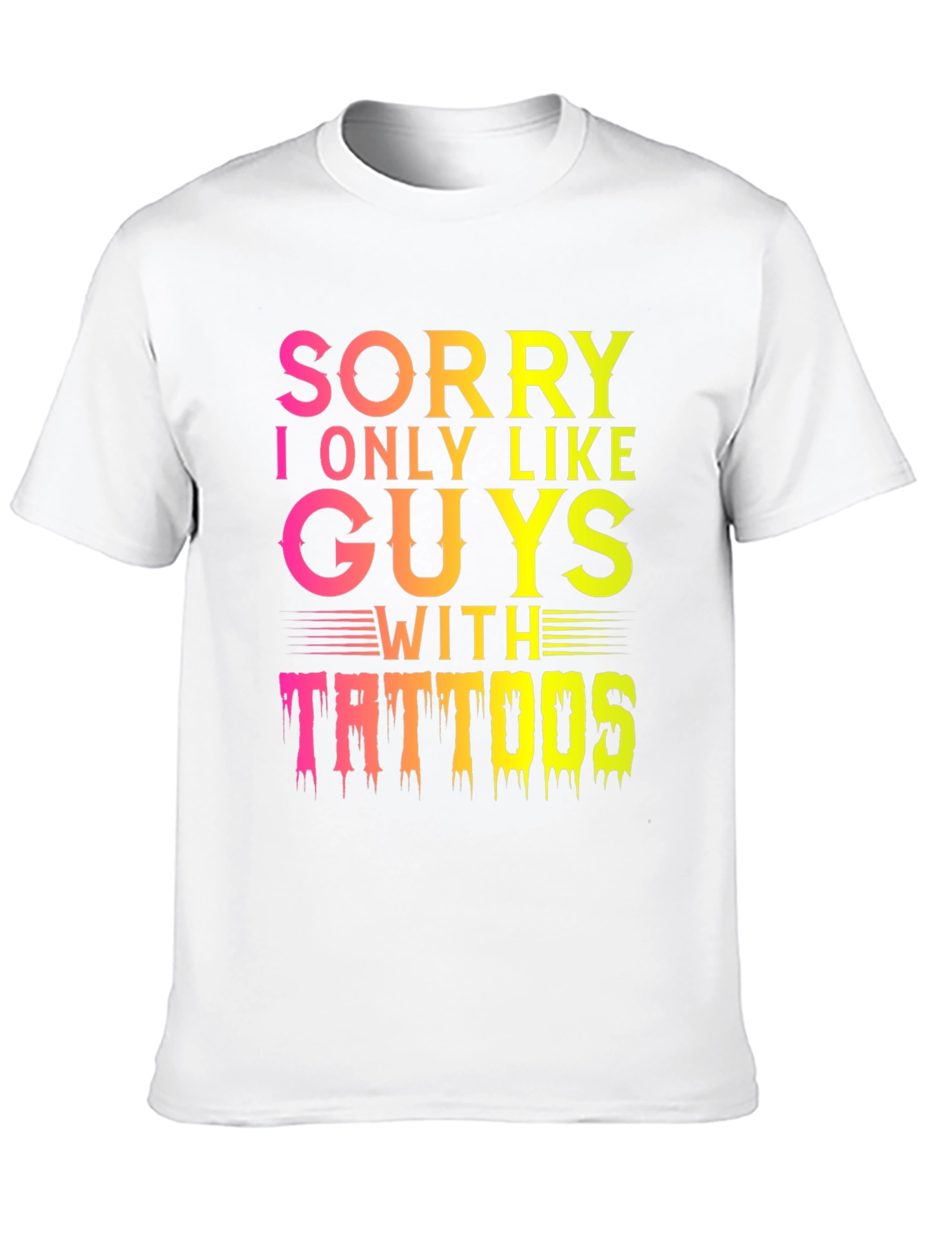 Sorry I Only Like Guys With Tattoos T-Shirt