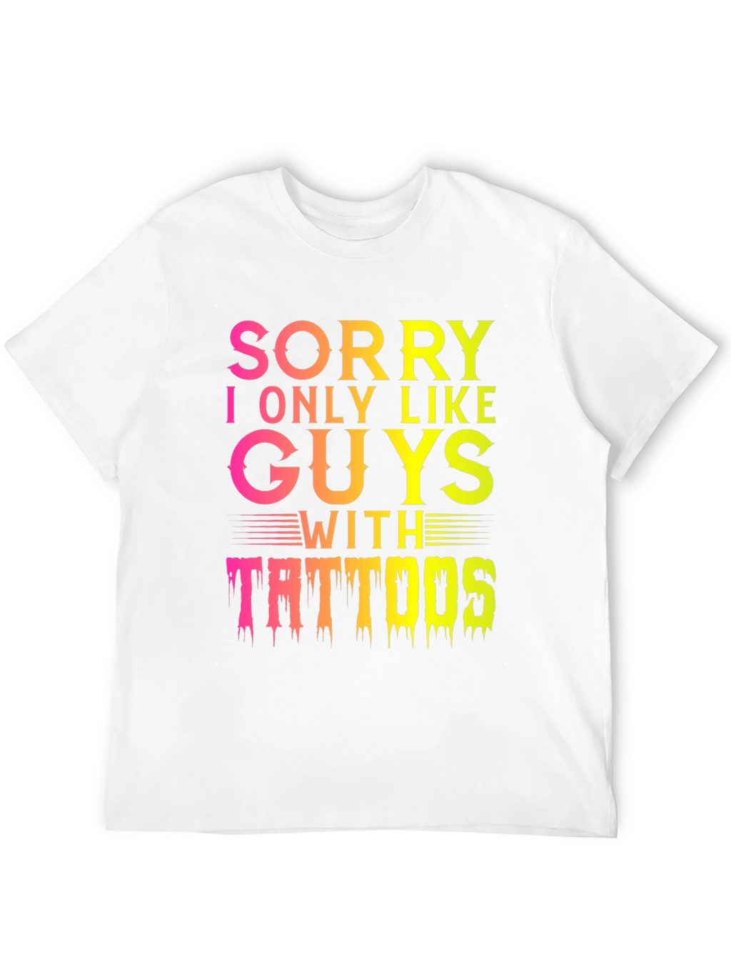 Sorry I Only Like Guys With Tattoos T-Shirt