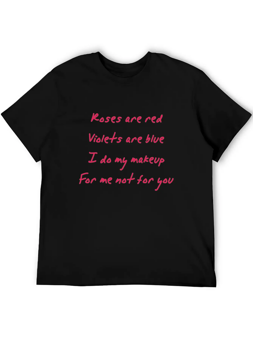 Roses Are Red I Do My Makeup For Me Not You Women Unisex Casual T-Shirt – Clean Design For Daily Comfort