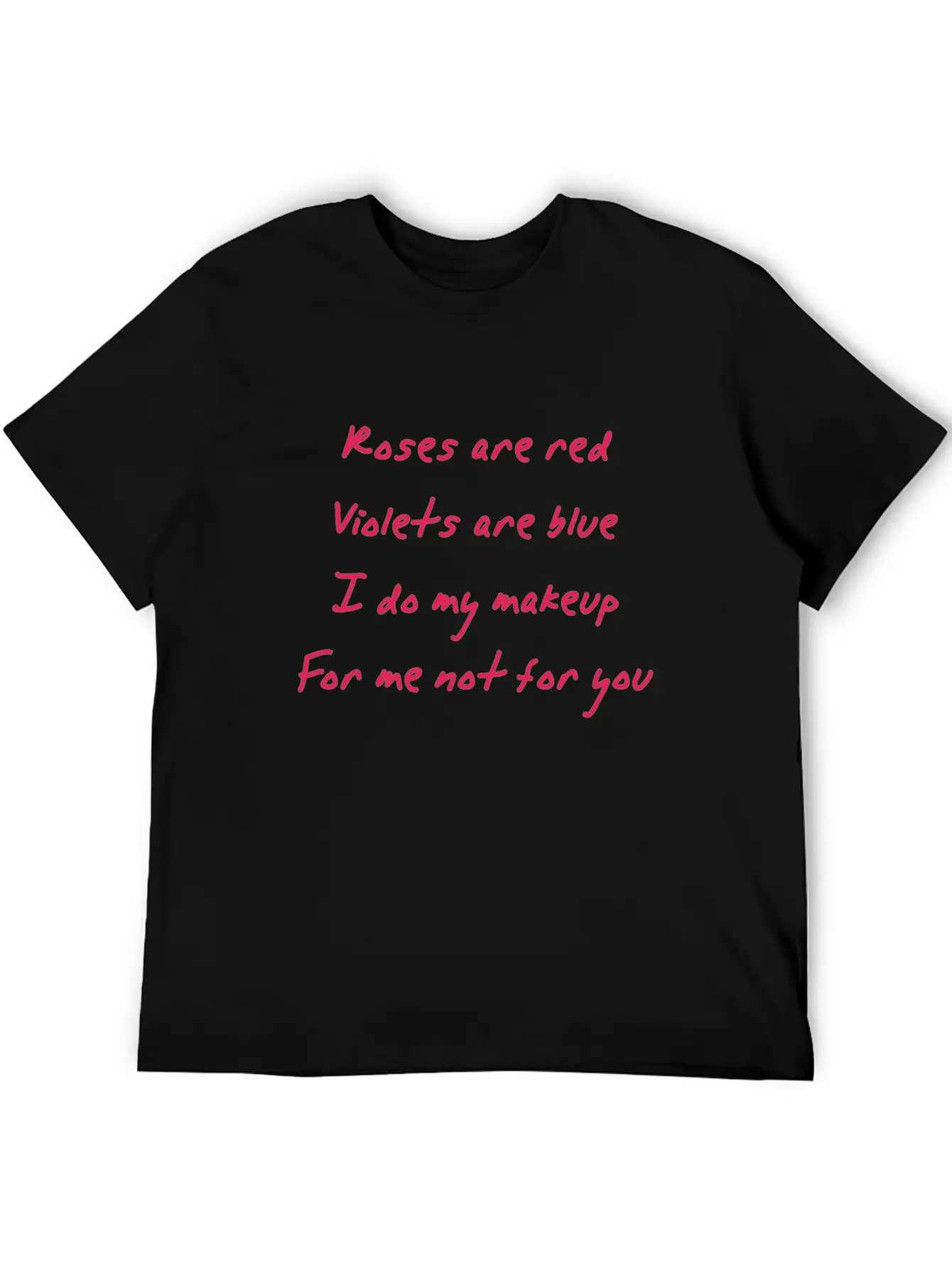 Roses Are Red I Do My Makeup For Me Not You Women Unisex Casual T-Shirt – Clean Design For Daily Comfort