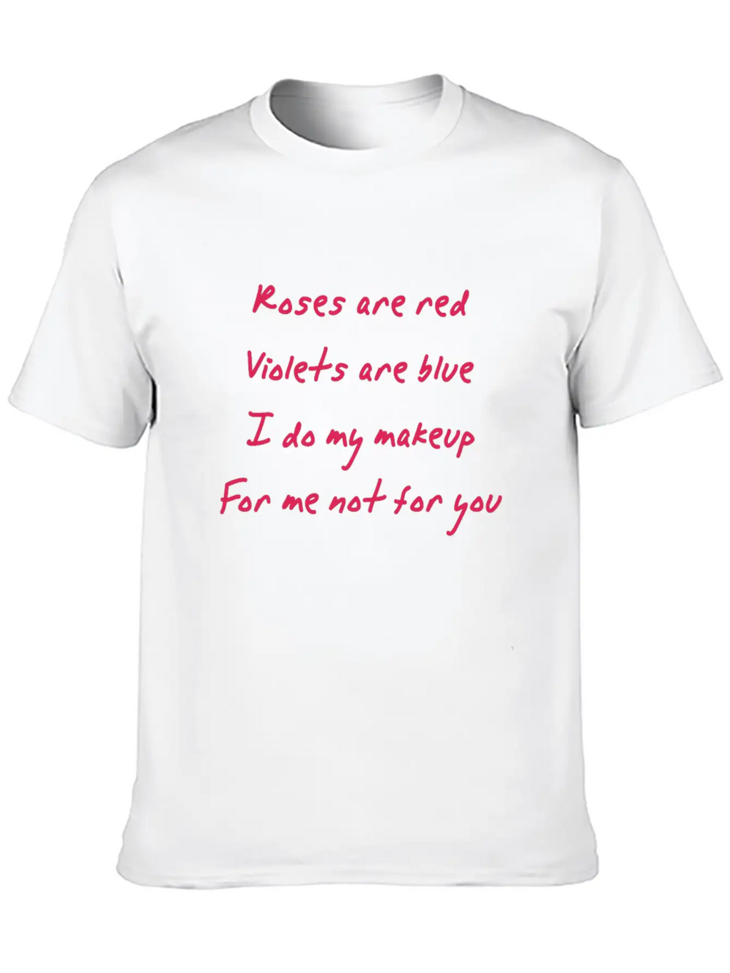 Roses Are Red I Do My Makeup For Me Not You Women Unisex Casual T-Shirt – Clean Design For Daily Comfort