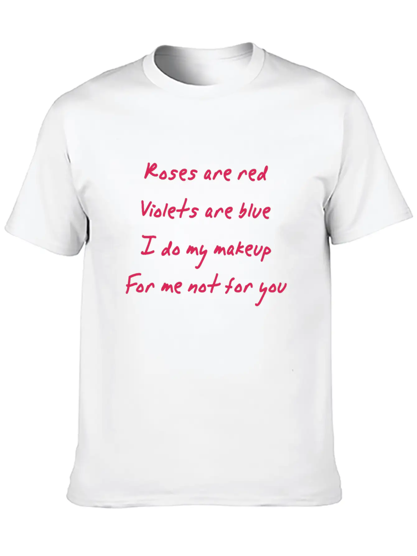 Roses Are Red I Do My Makeup For Me Not You Women Unisex Casual T-Shirt – Clean Design For Daily Comfort