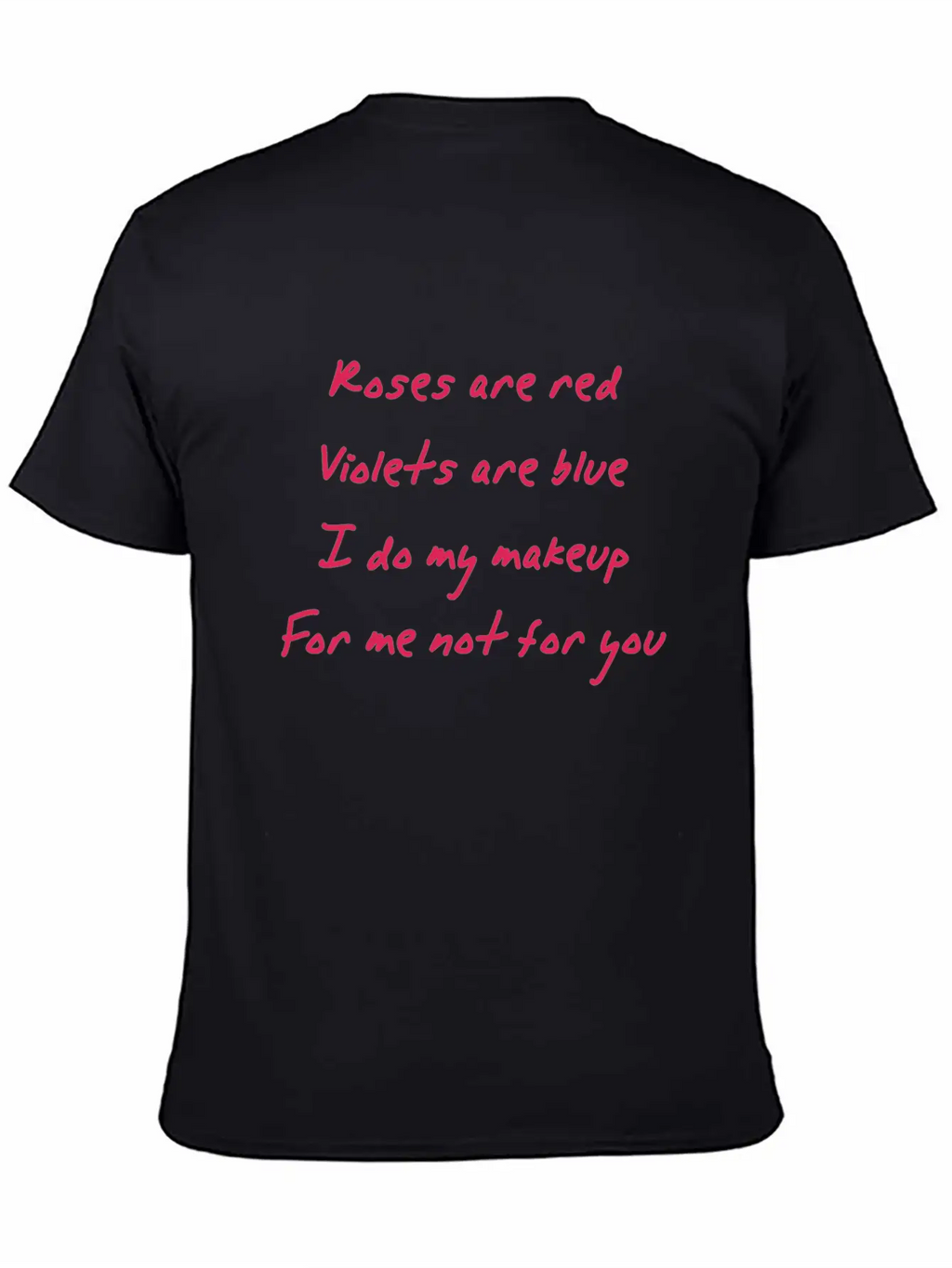 Roses Are Red I Do My Makeup For Me Not You Women Unisex Casual T-Shirt – Clean Design For Daily Comfort