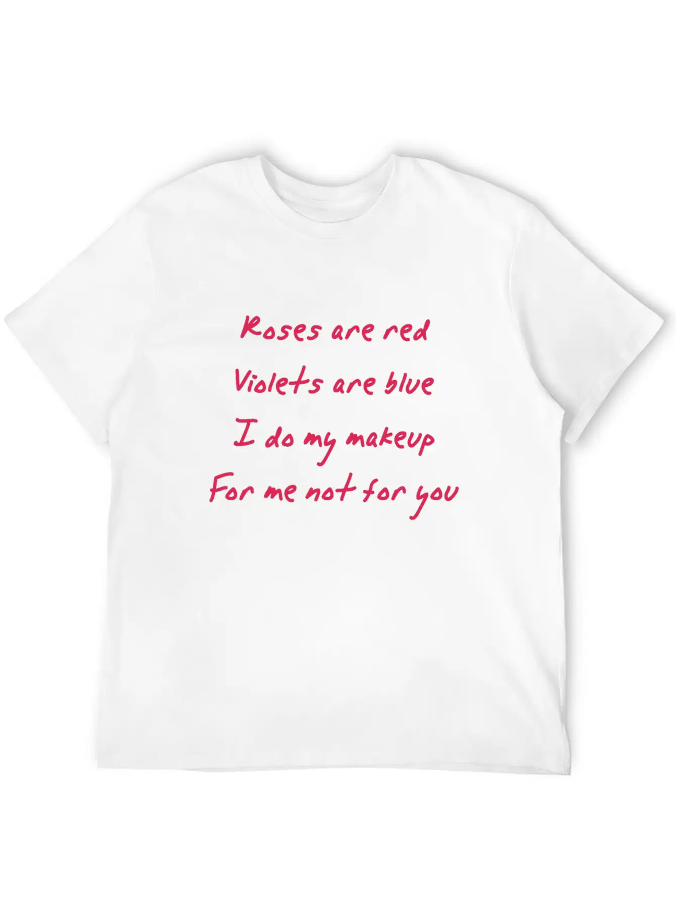 Roses Are Red I Do My Makeup For Me Not You Women Unisex Casual T-Shirt – Clean Design For Daily Comfort
