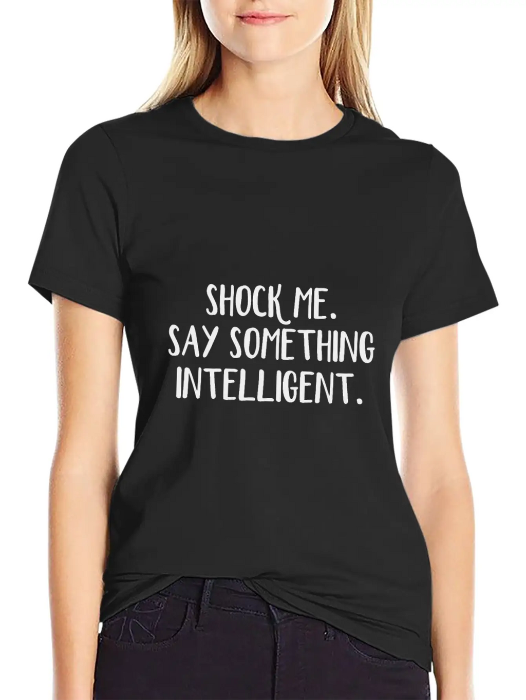 Shock Me Say Something Intelligent Unisex Short Sleeve Soft Cotton T-Shirt – Casual Everyday Wear