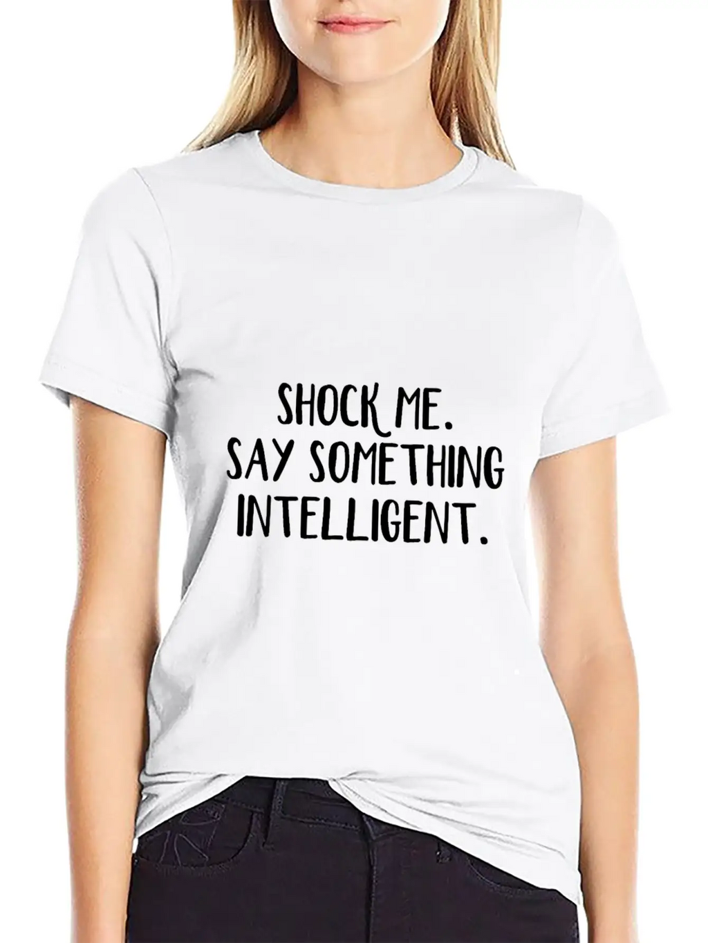 Shock Me Say Something Intelligent Unisex Short Sleeve Soft Cotton T-Shirt – Casual Everyday Wear