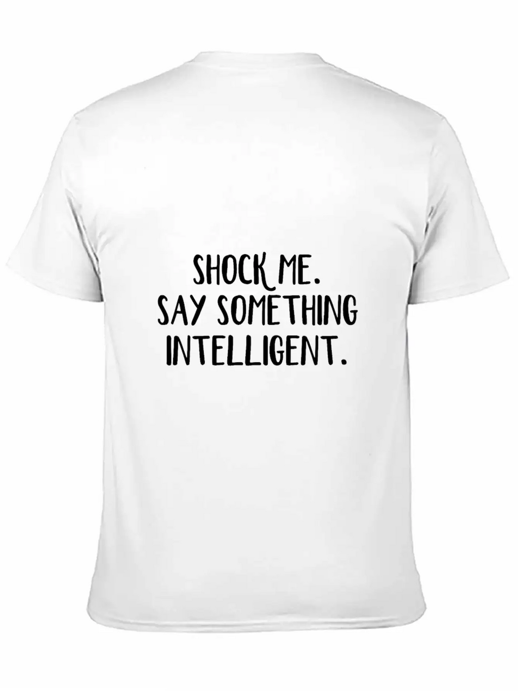 Shock Me Say Something Intelligent Unisex Short Sleeve Soft Cotton T-Shirt – Casual Everyday Wear