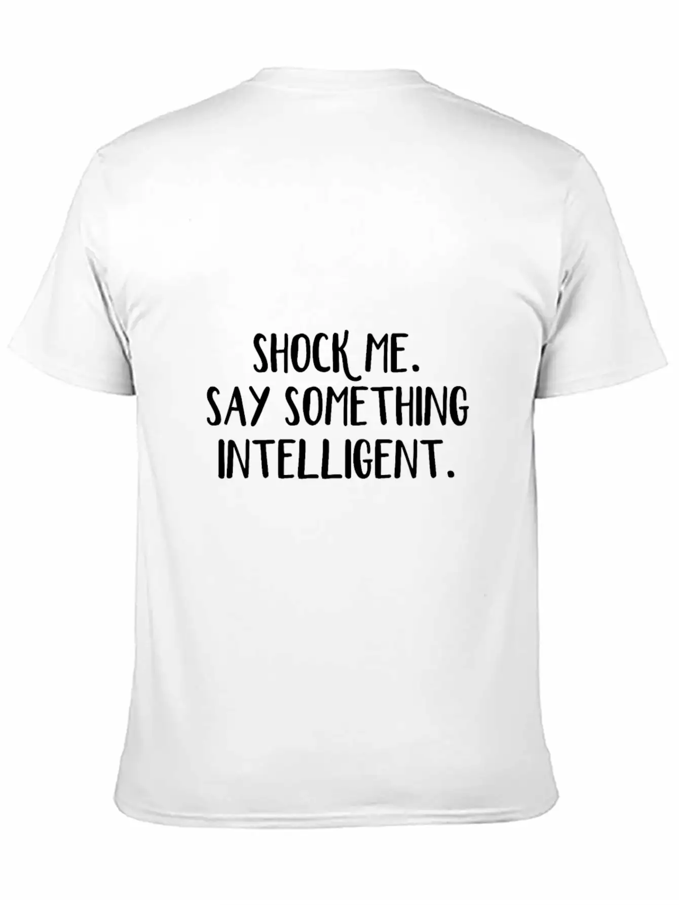 Shock Me Say Something Intelligent Unisex Short Sleeve Soft Cotton T-Shirt – Casual Everyday Wear