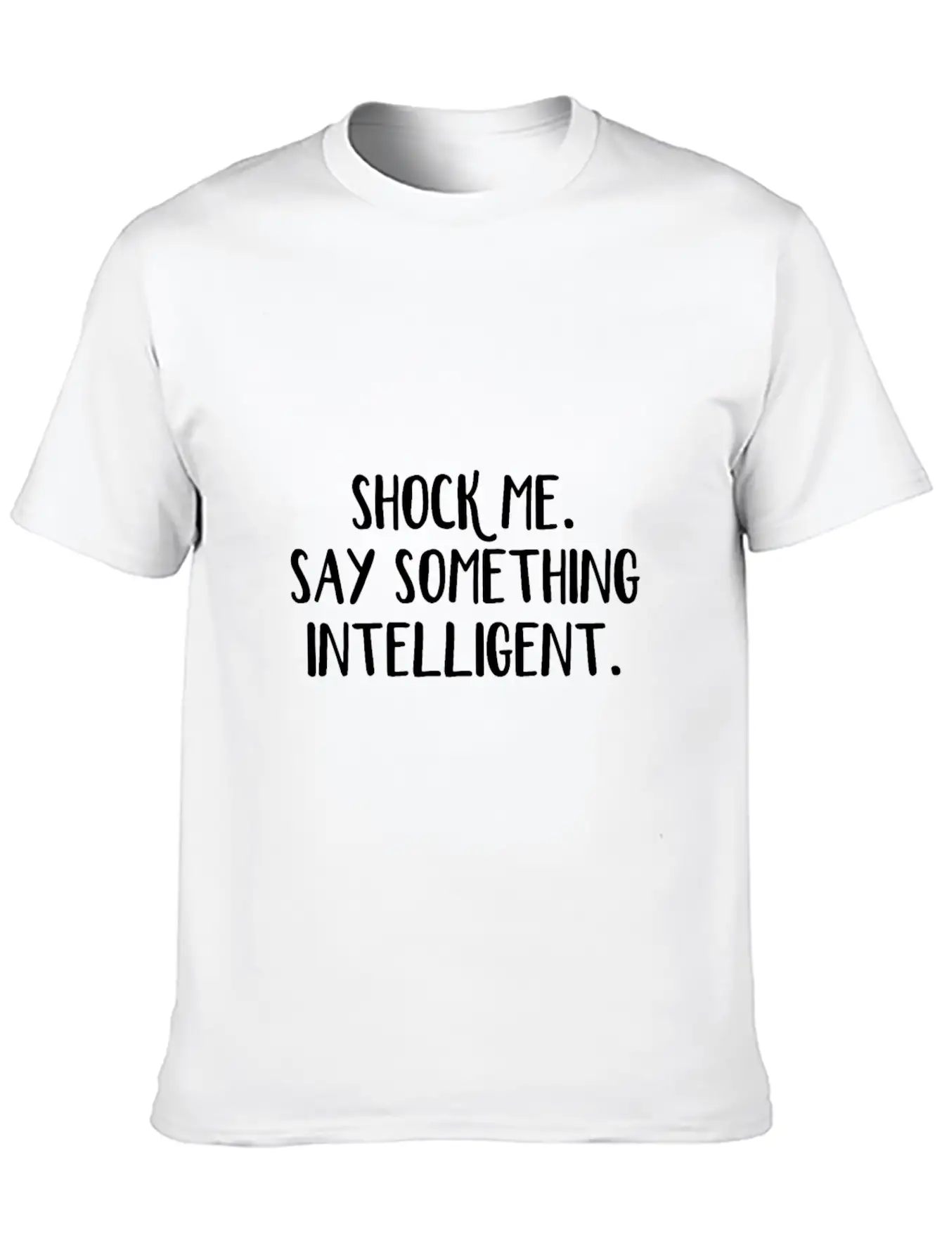 Shock Me Say Something Intelligent Unisex Short Sleeve Soft Cotton T-Shirt – Casual Everyday Wear
